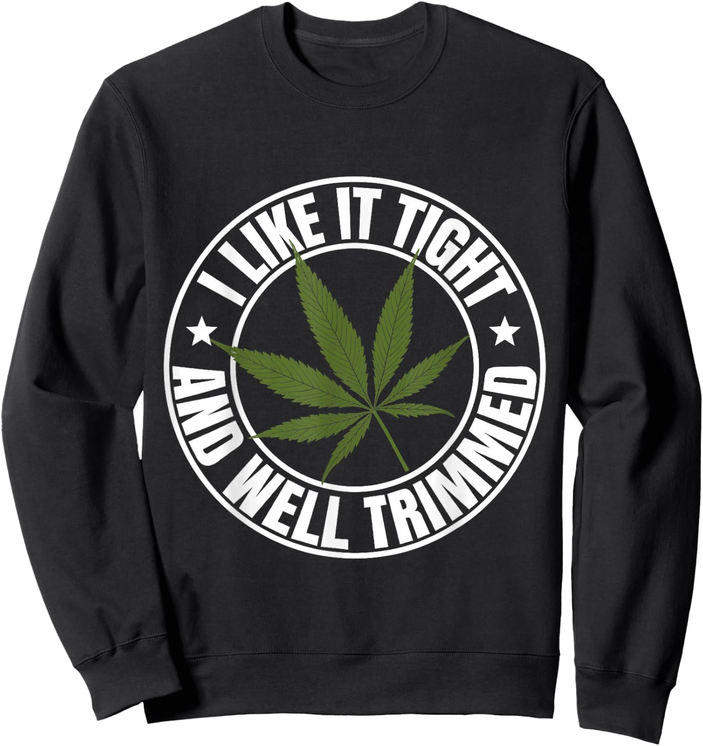 Weed Cannabis Medical Marijuana I Like It Tight and Trimmed Sweatshirt - Sweatshirt | Black