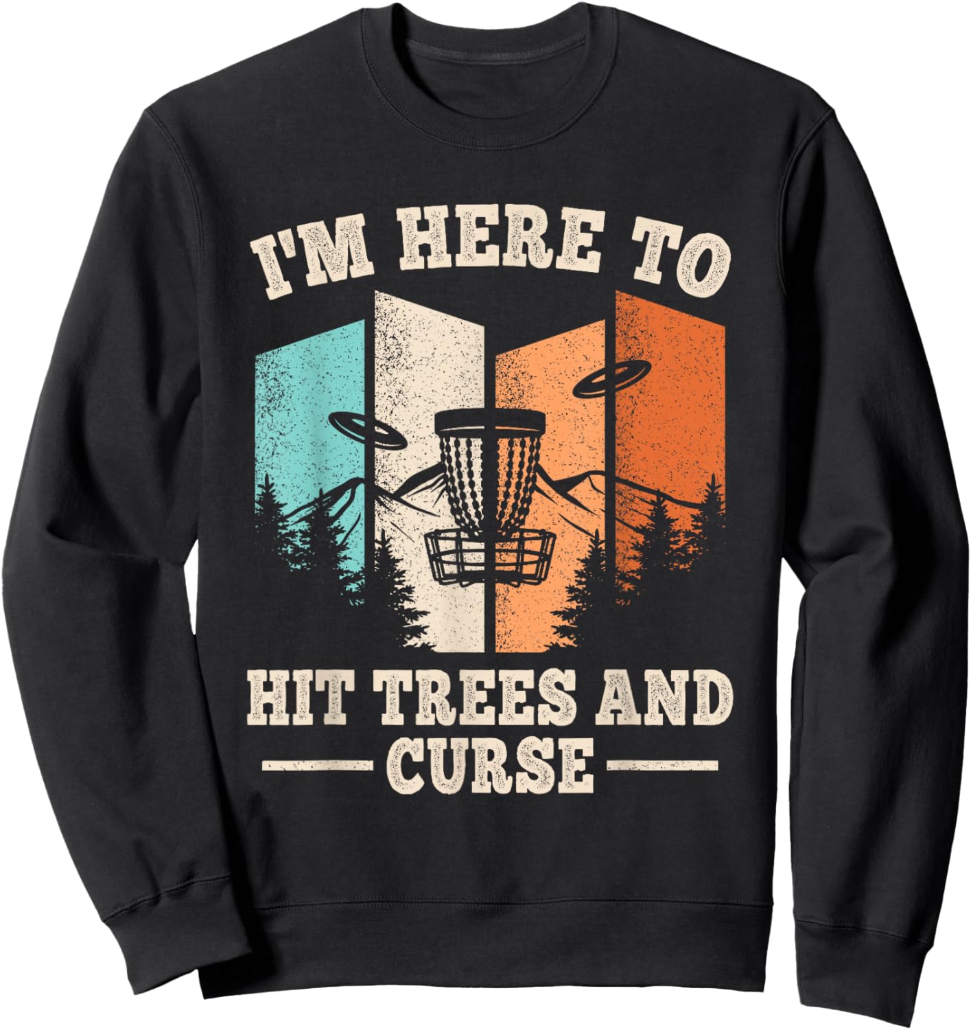 Funny Disc Golf I'm Here To Hit Trees And Curse Men Women Sweatshirt - Sweatshirt | Black