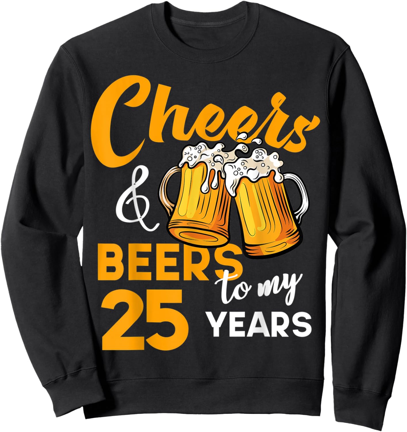 Cheers & Beers to My 25 Year Old Birthday Funny 25th B-Day Sweatshirt - Sweatshirt | Black