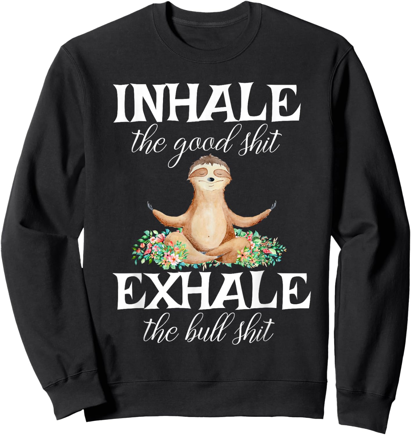 Inhale Good Shit Exhale Bull Shit Funny Sarcastic Yoga Sloth Sweatshirt - Sweatshirt | Black