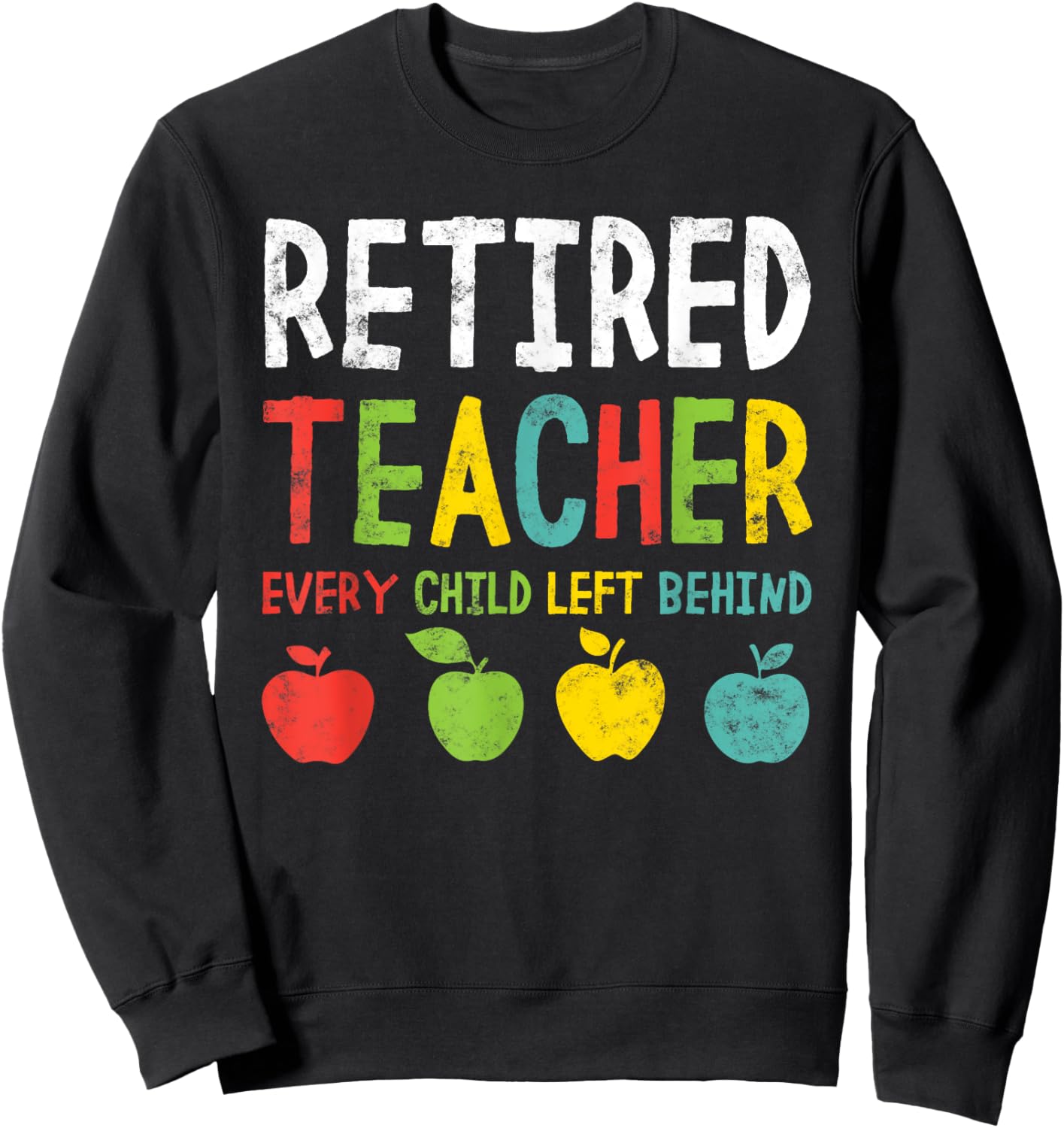 Funny Retired Teacher Every Child Left Behind Men Women Sweatshirt - Sweatshirt | Black