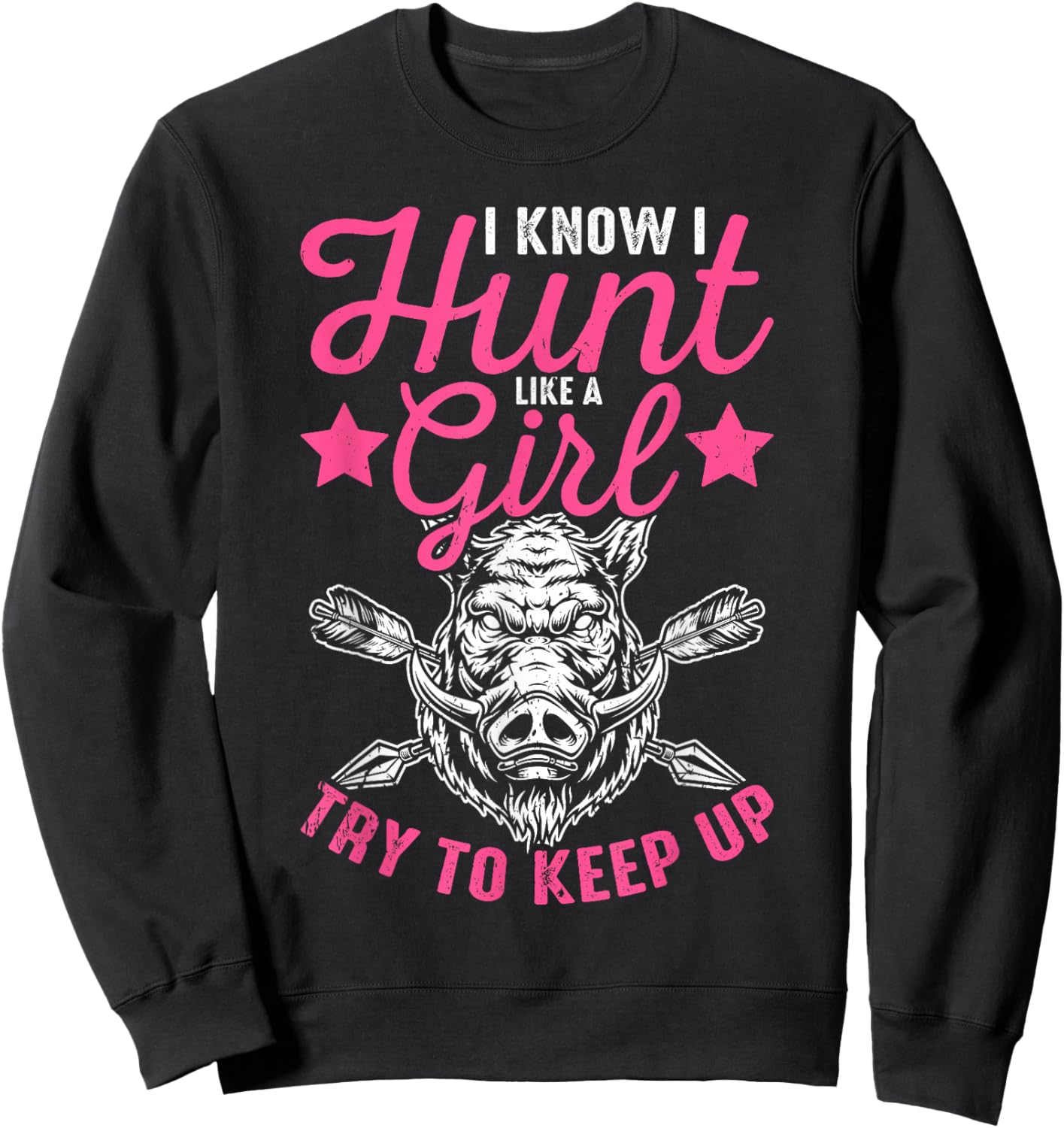 I Know I Hunt Like A Girl Try to Keep Up Wild Hog Hunter Sweatshirt - Sweatshirt | Black