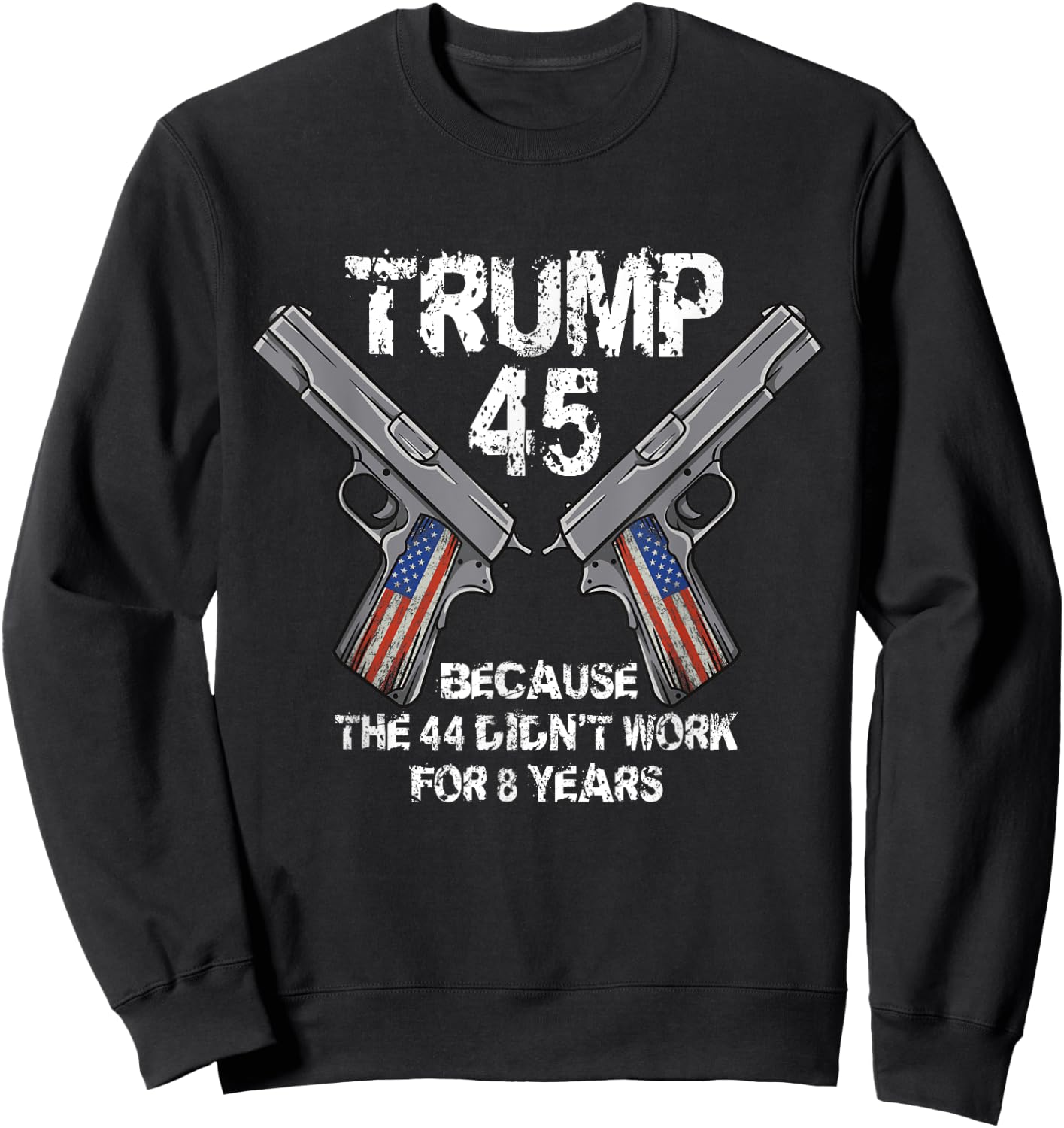 Trump 45 Because the 44 Didnt Work Election 2020 Pro Trump Sweatshirt - Sweatshirt | Black