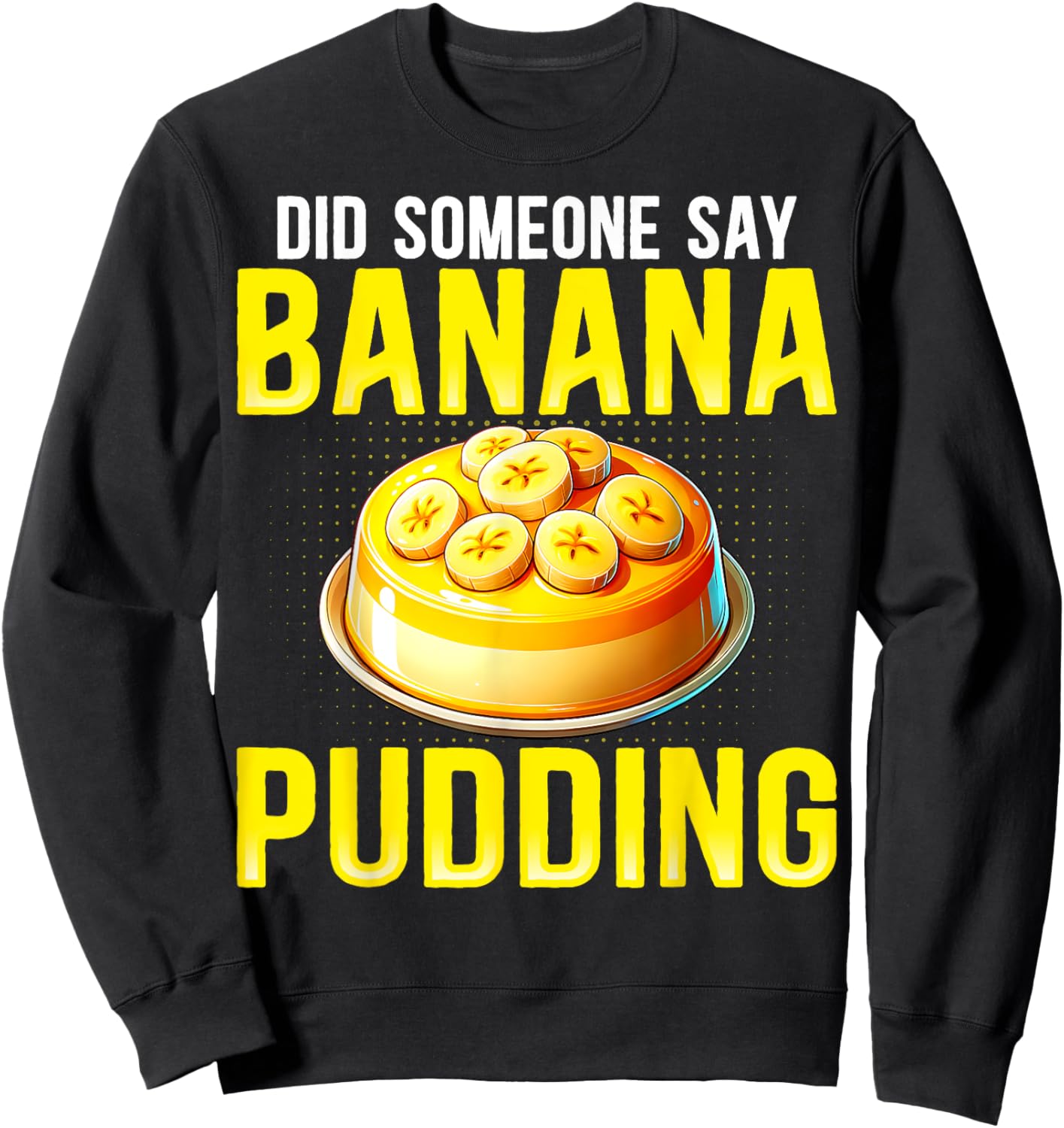 Did Someone Say Banana Pudding - Funny Banana Pudding Lover Sweatshirt - Sweatshirt | Black