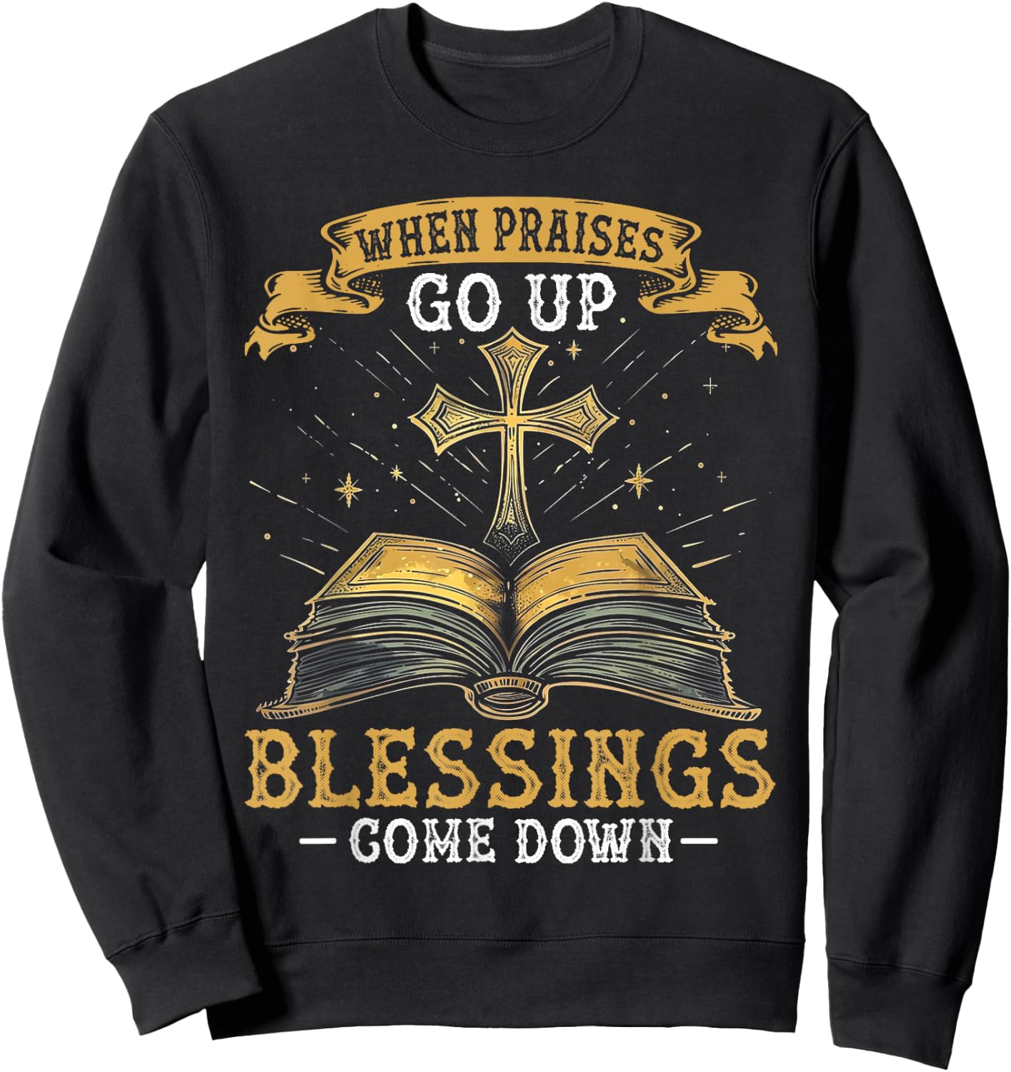 When Praises Go Up Blessings Come Down Faith Christian Gift Sweatshirt - Sweatshirt | Black
