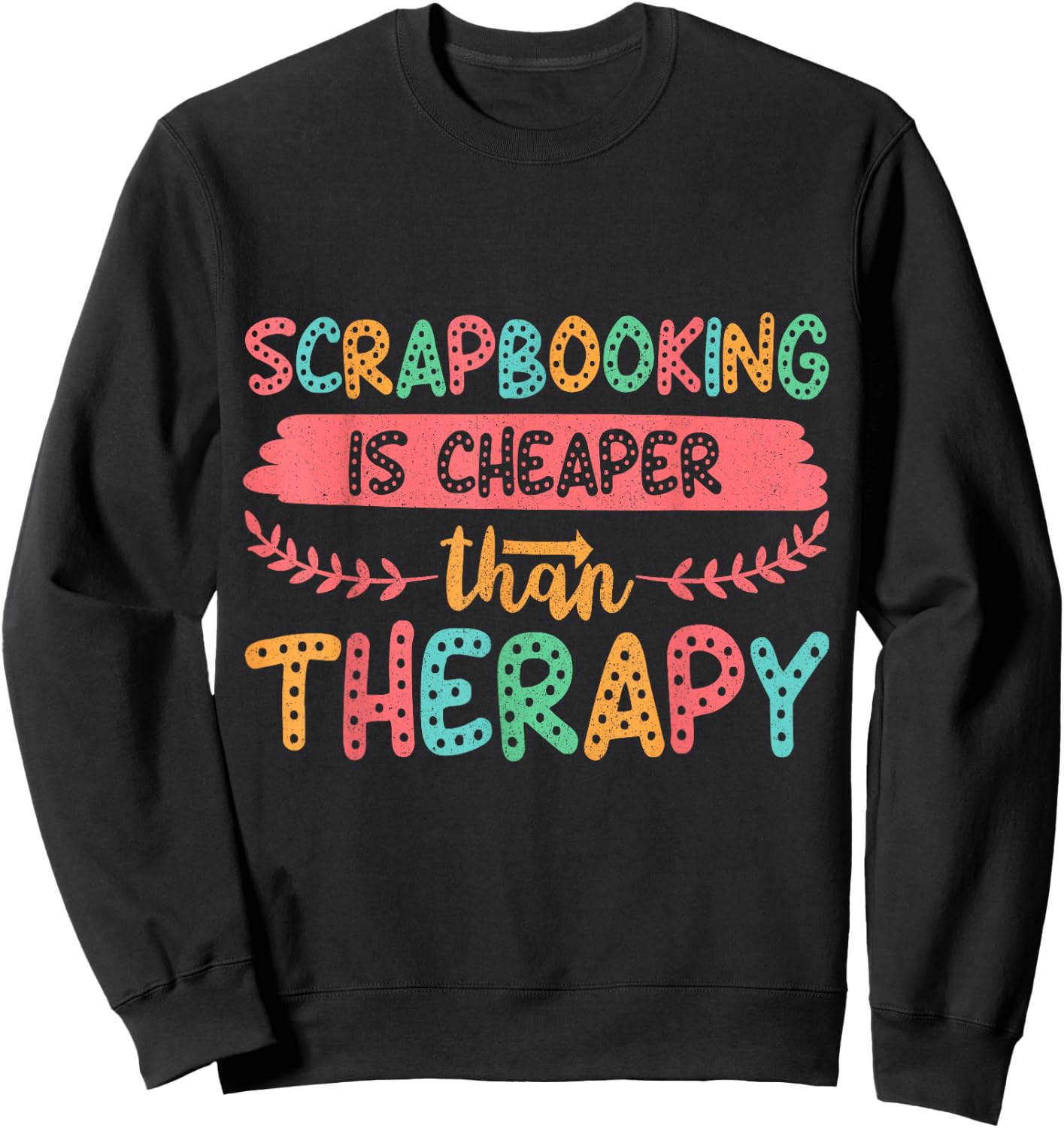 Scrapbooking is Cheaper Than Therapy Scrapbook Sweatshirt - Sweatshirt | Black