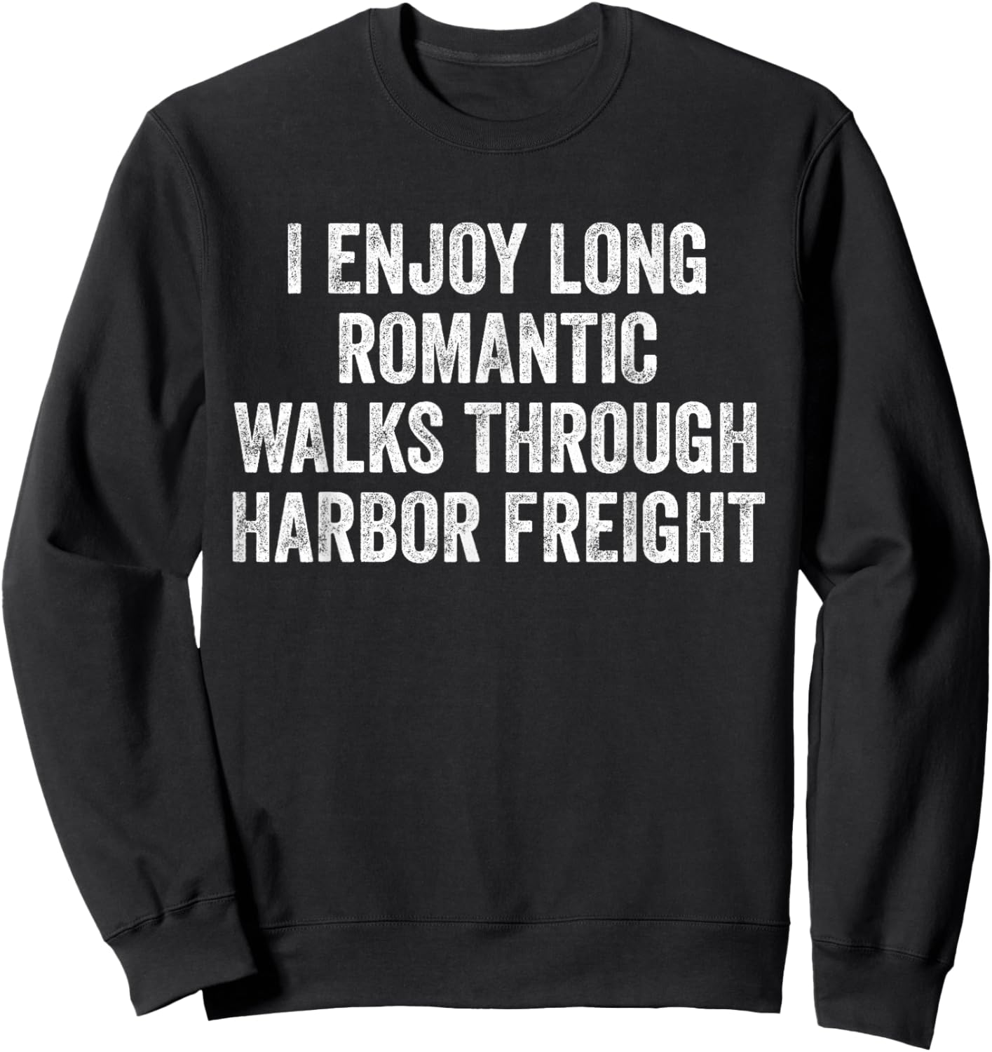 I Enjoy Long Romantic Walks Through Harbor Freight Sweatshirt - Sweatshirt | Black