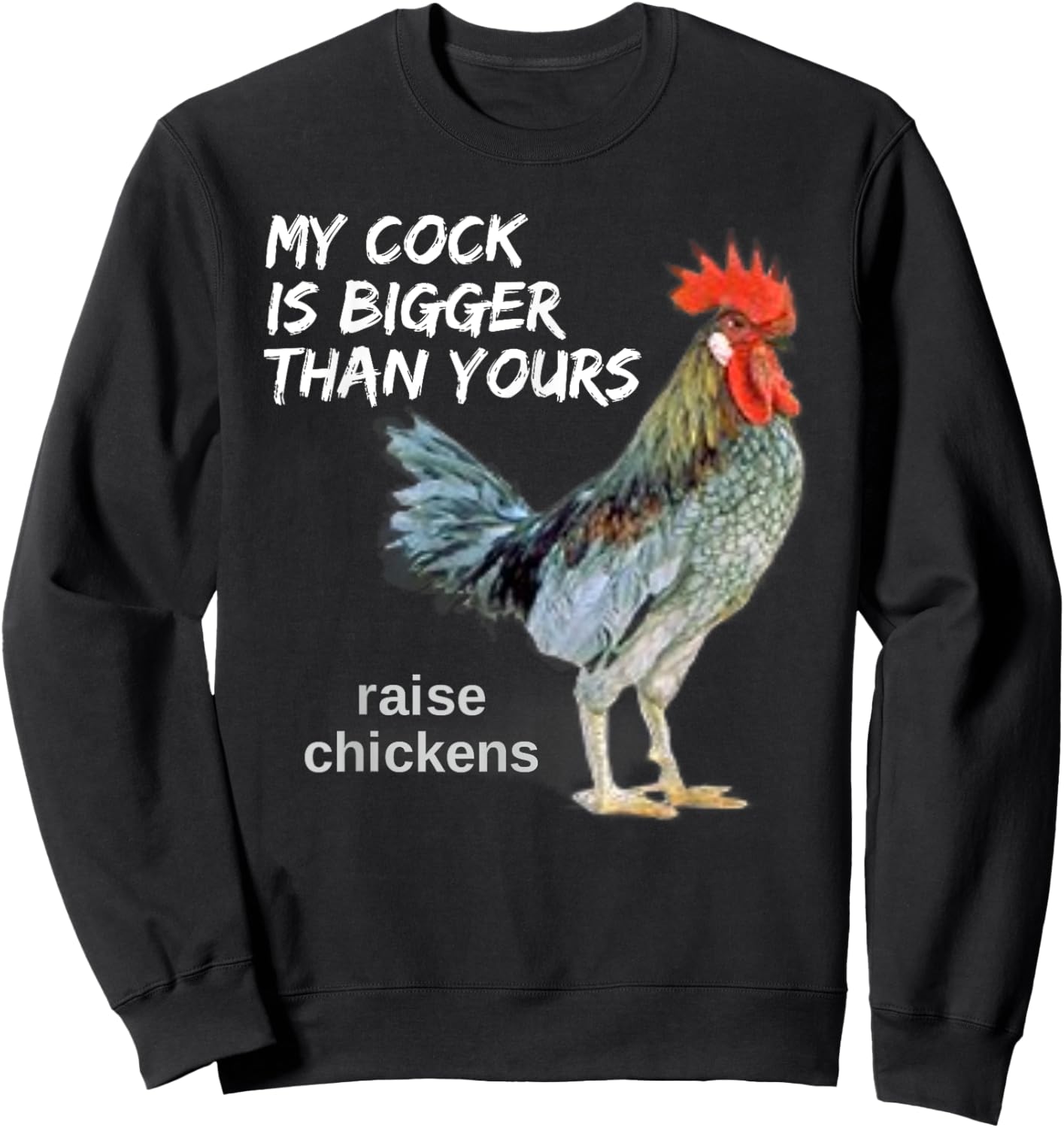My Cock (Rooster) is Bigger than Yours Funny Chicken Farmer Sweatshirt - Sweatshirt | Black