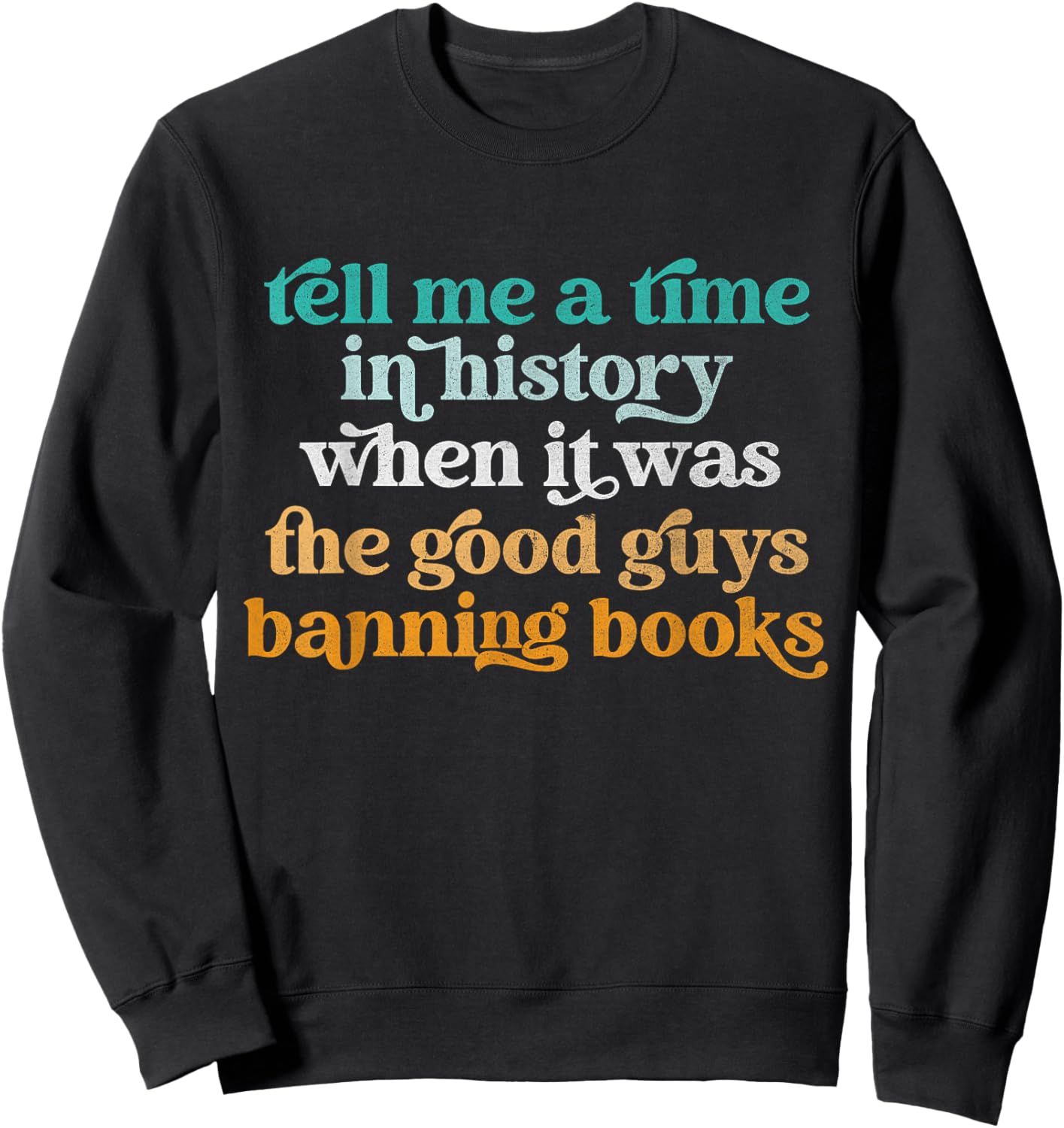 Tell Me A Time In History When It Was Good Guys Banning Book Sweatshirt - Sweatshirt | Black