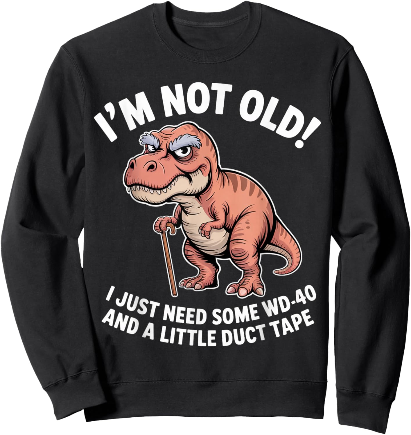 Grumpy Dinosaur I’m Not Old Just Need WD-40 and Duct Tape Sweatshirt - Sweatshirt | Black