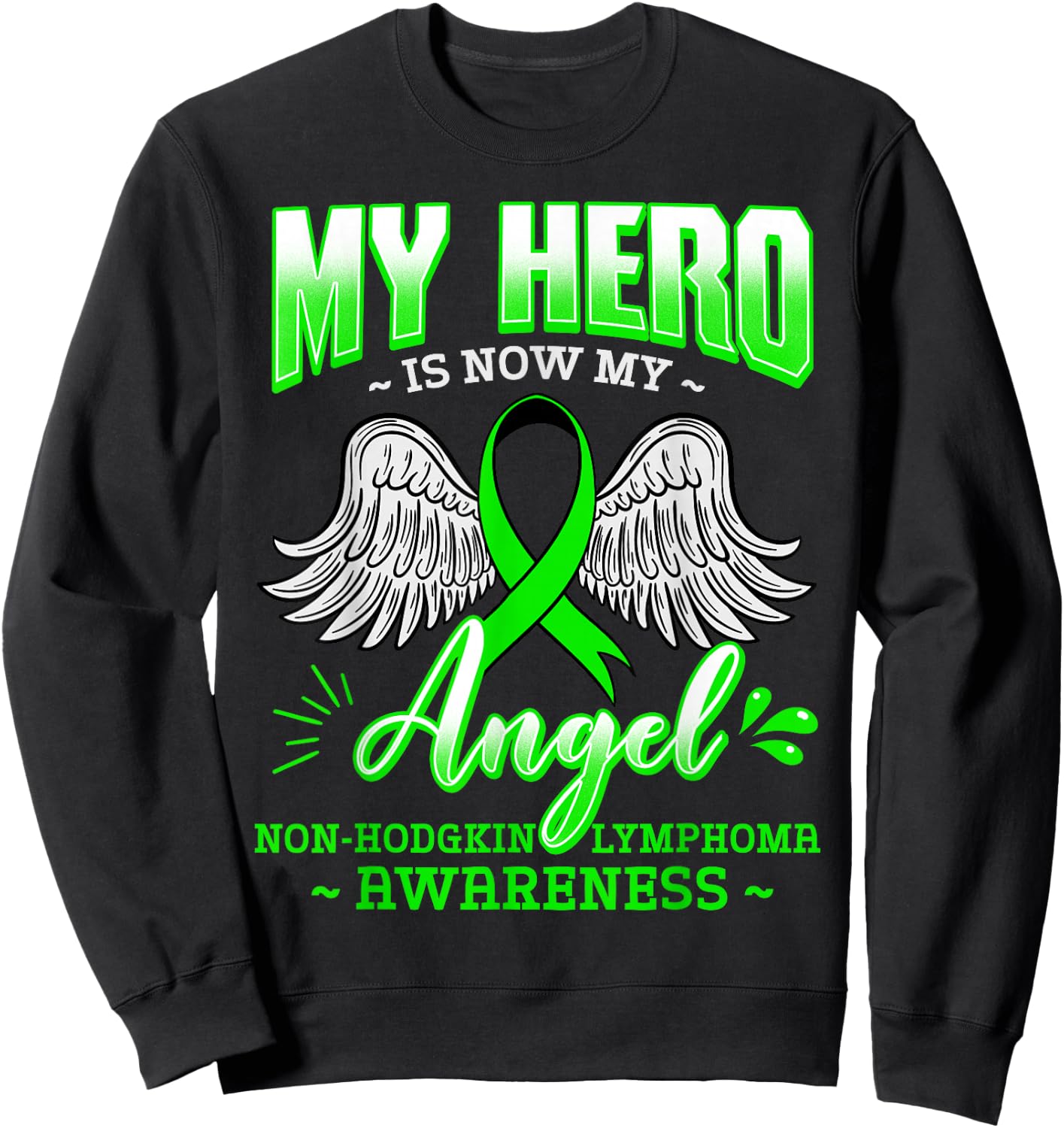 My Hero Is Now My Angel Green Ribbon Non-Hodgkin Lymphoma Sweatshirt - Sweatshirt | Black