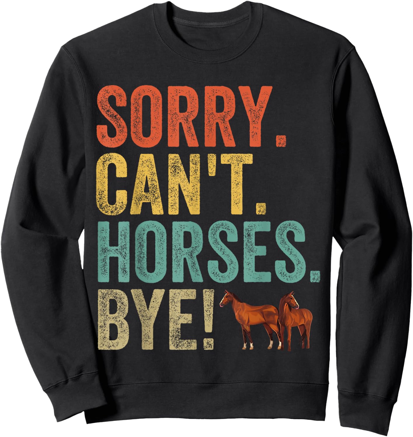 Sorry Can't Horses Bye Funny Sarcastic Cowboy Cowgirl Rodeo Sweatshirt - Sweatshirt | Black
