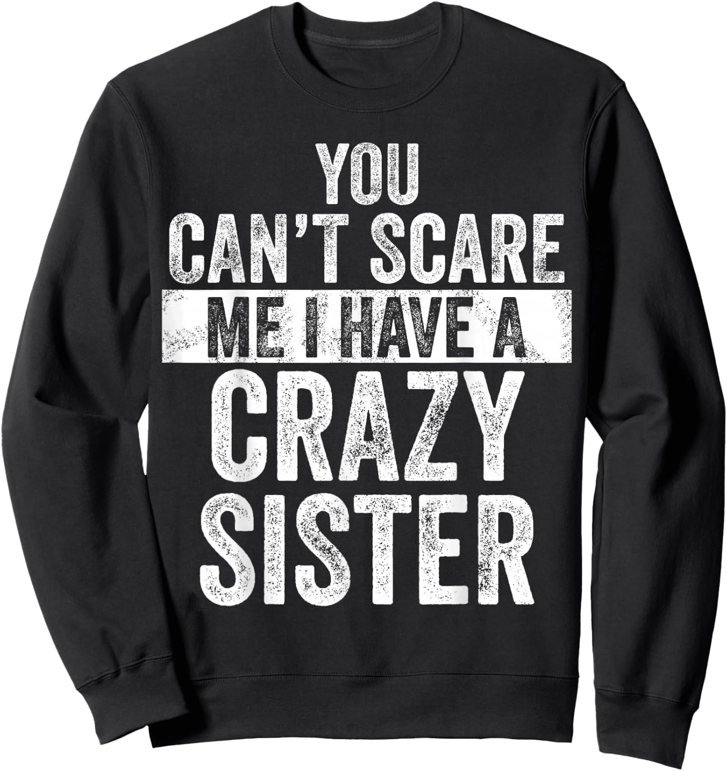 You Can't Scare Me I Have A Crazy Sister, Funny Brother Joke Sweatshirt - Sweatshirt | Black