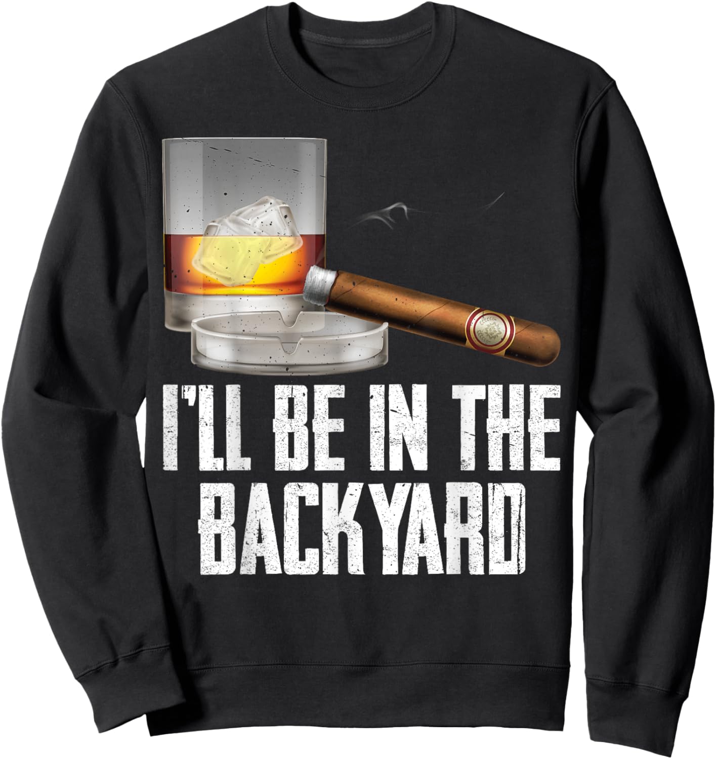 I'll Be In the Backyard Cigar And Whiskey Bourbon Lover Men Sweatshirt - Sweatshirt | Black