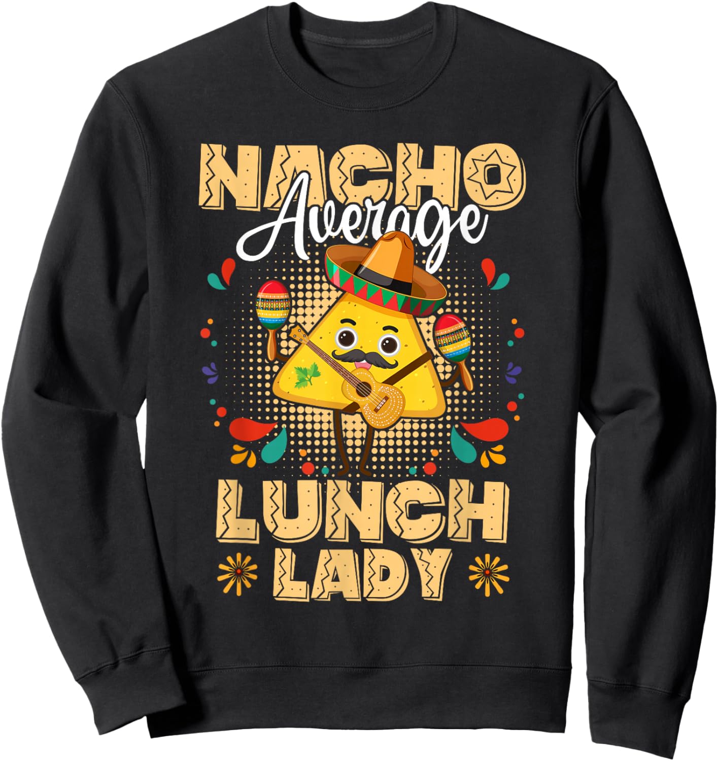 Nacho Average Lunch Lady Cinco De Mayo Mexican Fiesta Sweatshirt - Sweatshirt | Black
