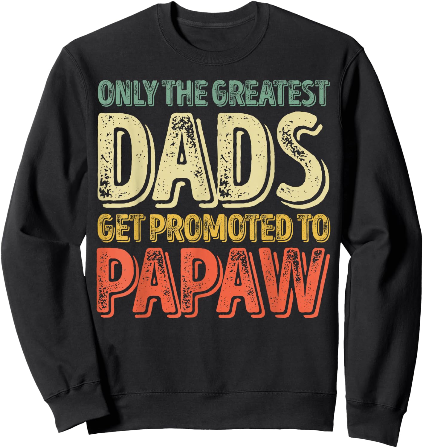 Only The Greatest Dads Get Promoted To Papaw Sweatshirt - Sweatshirt | Black