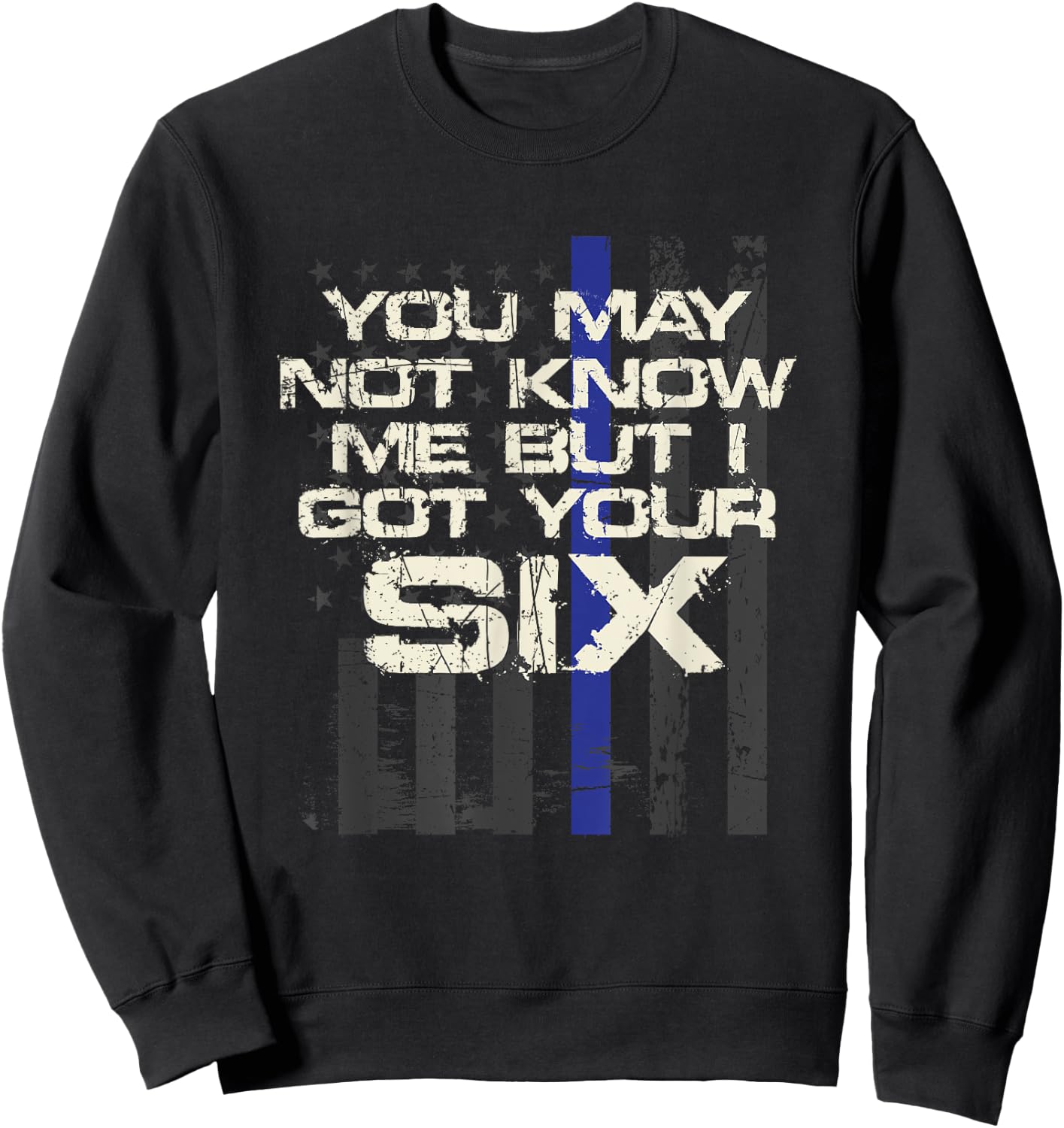 You May Not Know Me But I Got Your Six Thin Blue Line Sweatshirt - Sweatshirt | Black