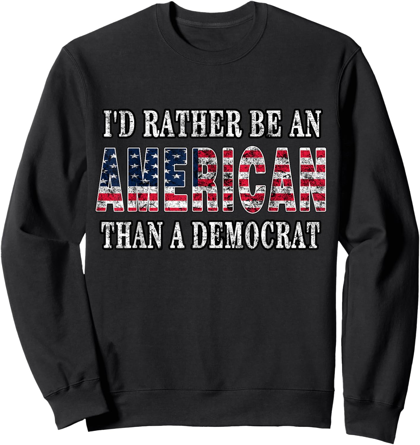 I'd Rather Be an American Than A Democrat Anti Liberal Trump Small Sweatshirt - Sweatshirt | Black