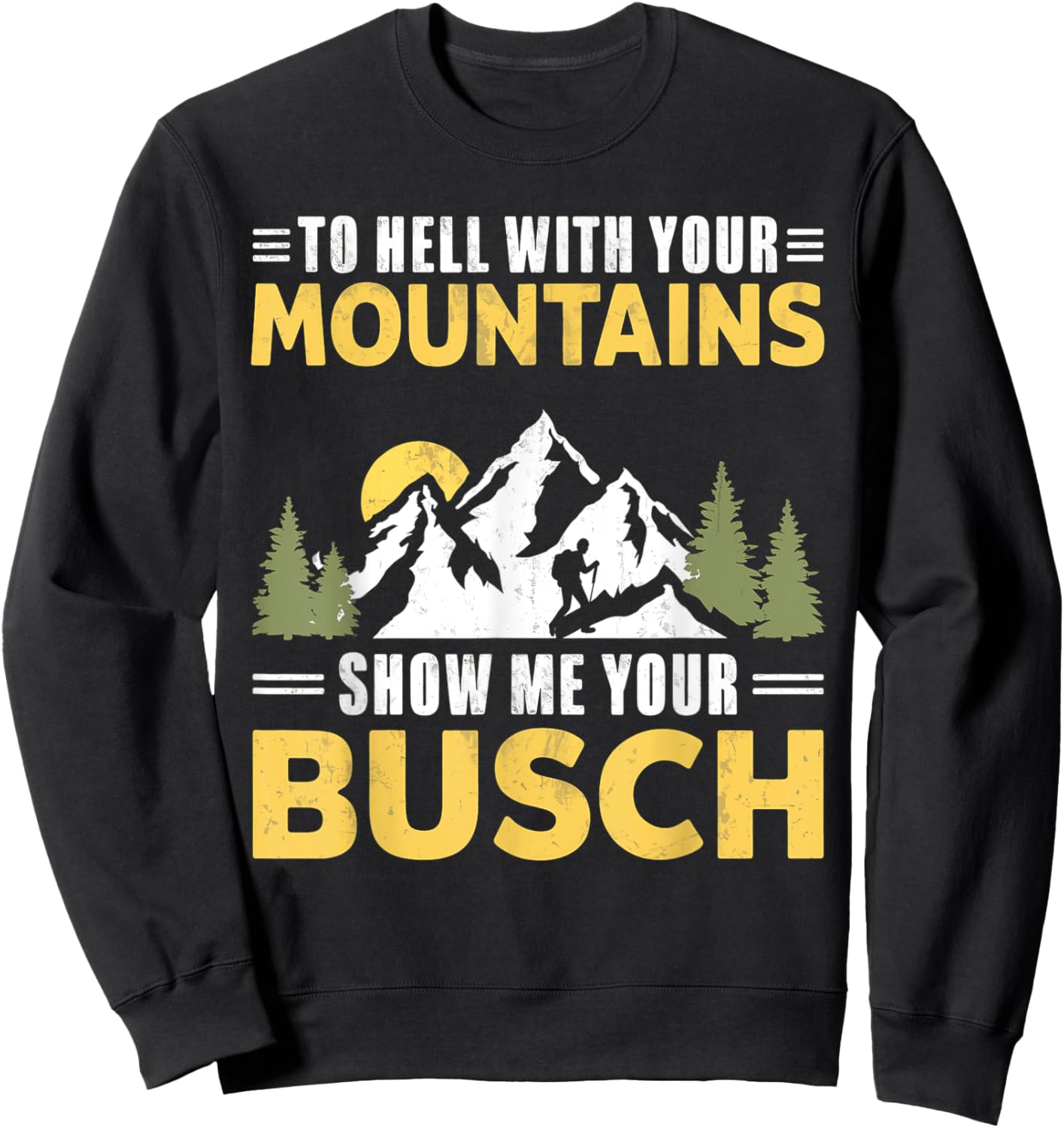 Funny Hiking To Hell with Your Mountains Show me Your Busch Sweatshirt - Sweatshirt | Black