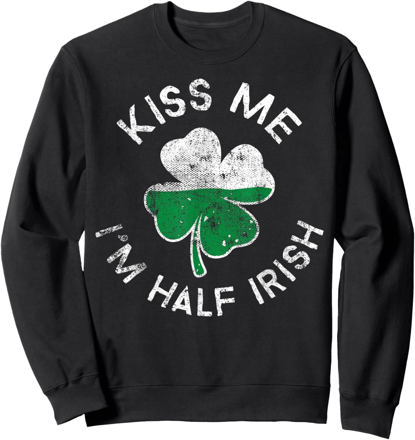 Kiss Me I'm Half Irish Lucky Clover St. Patrick's Day Sweatshirt - Sweatshirt | Black