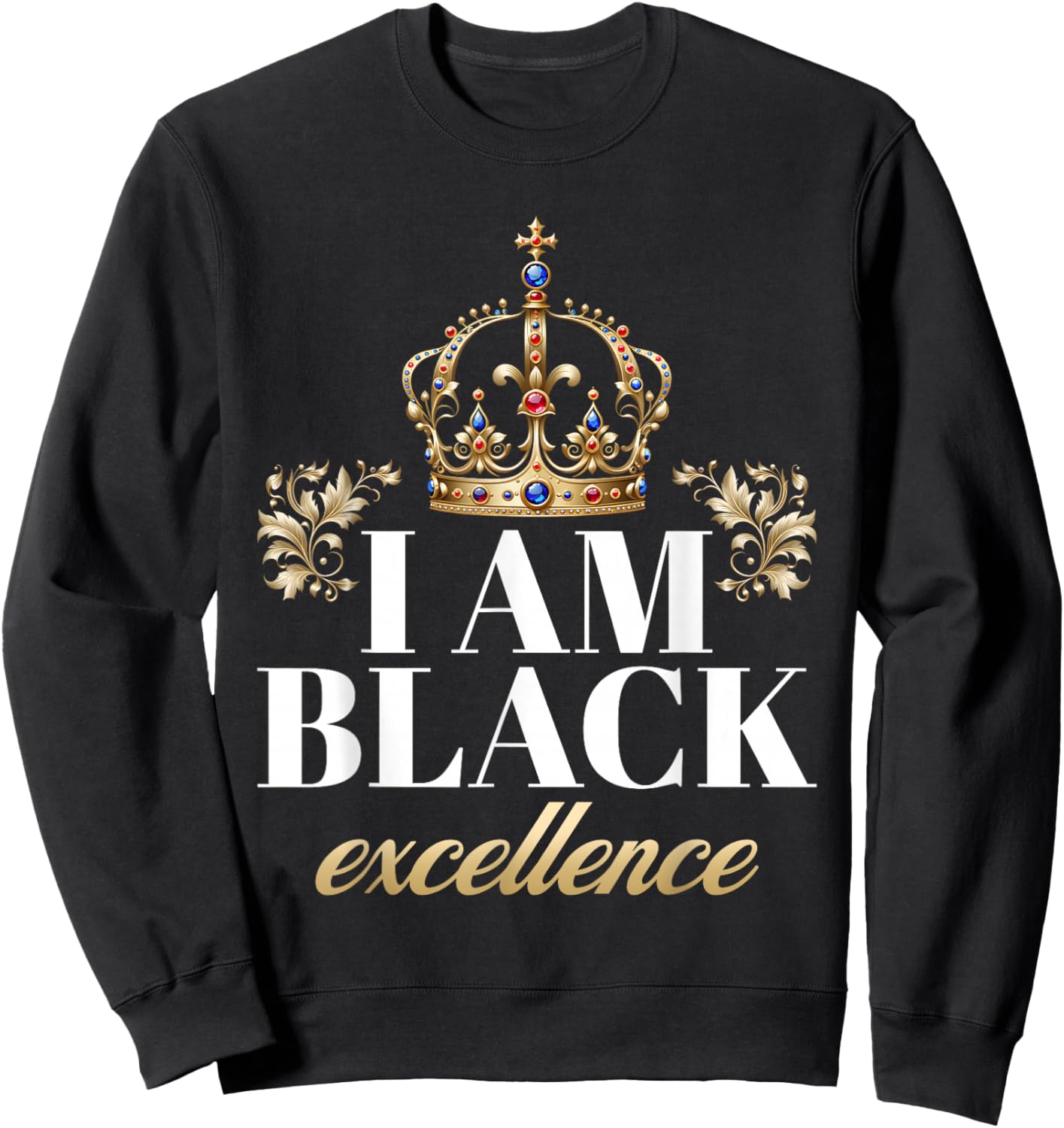I Am Black Excellence King African American History Pride Sweatshirt - Sweatshirt | Black