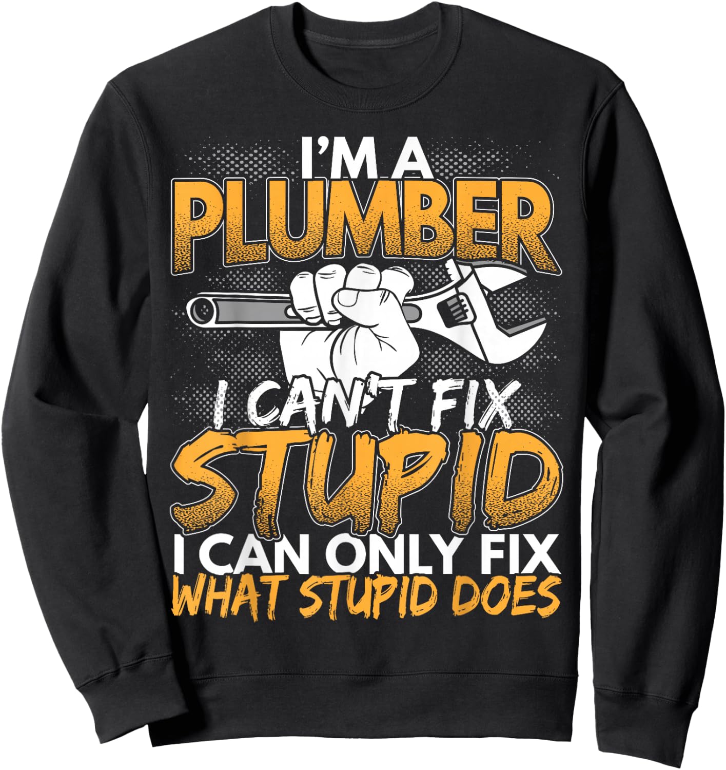 Funny I'm a Plumber, I Can't Fix Stupid Design Sweatshirt - Sweatshirt | Black