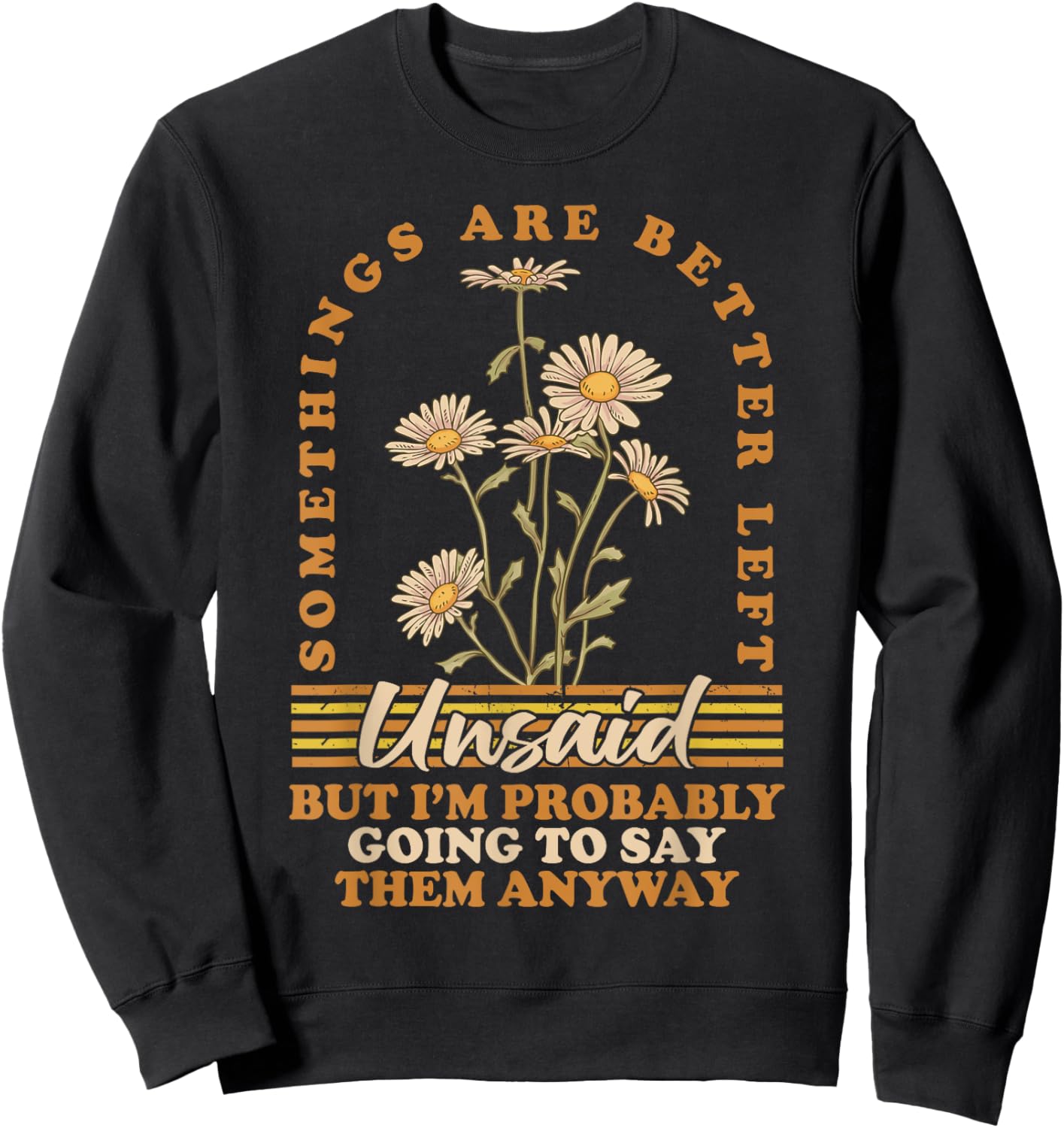 Somethings Are Better Left Unsaid But I'm Probably Going To Sweatshirt - Sweatshirt | Black