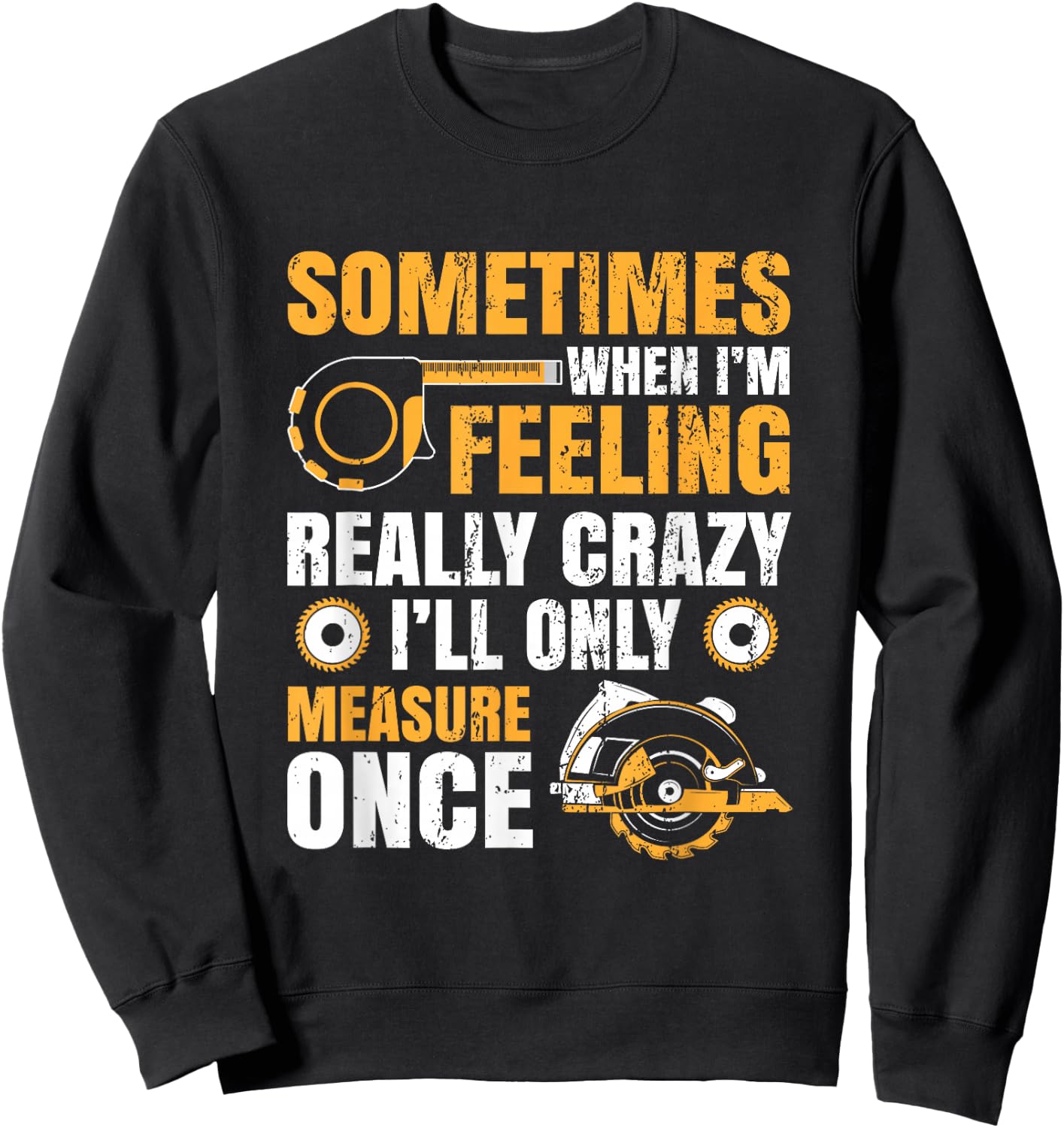 Sometimes When I'm Feeling Crazy I'll Only Measure Once Sweatshirt - Sweatshirt | Black