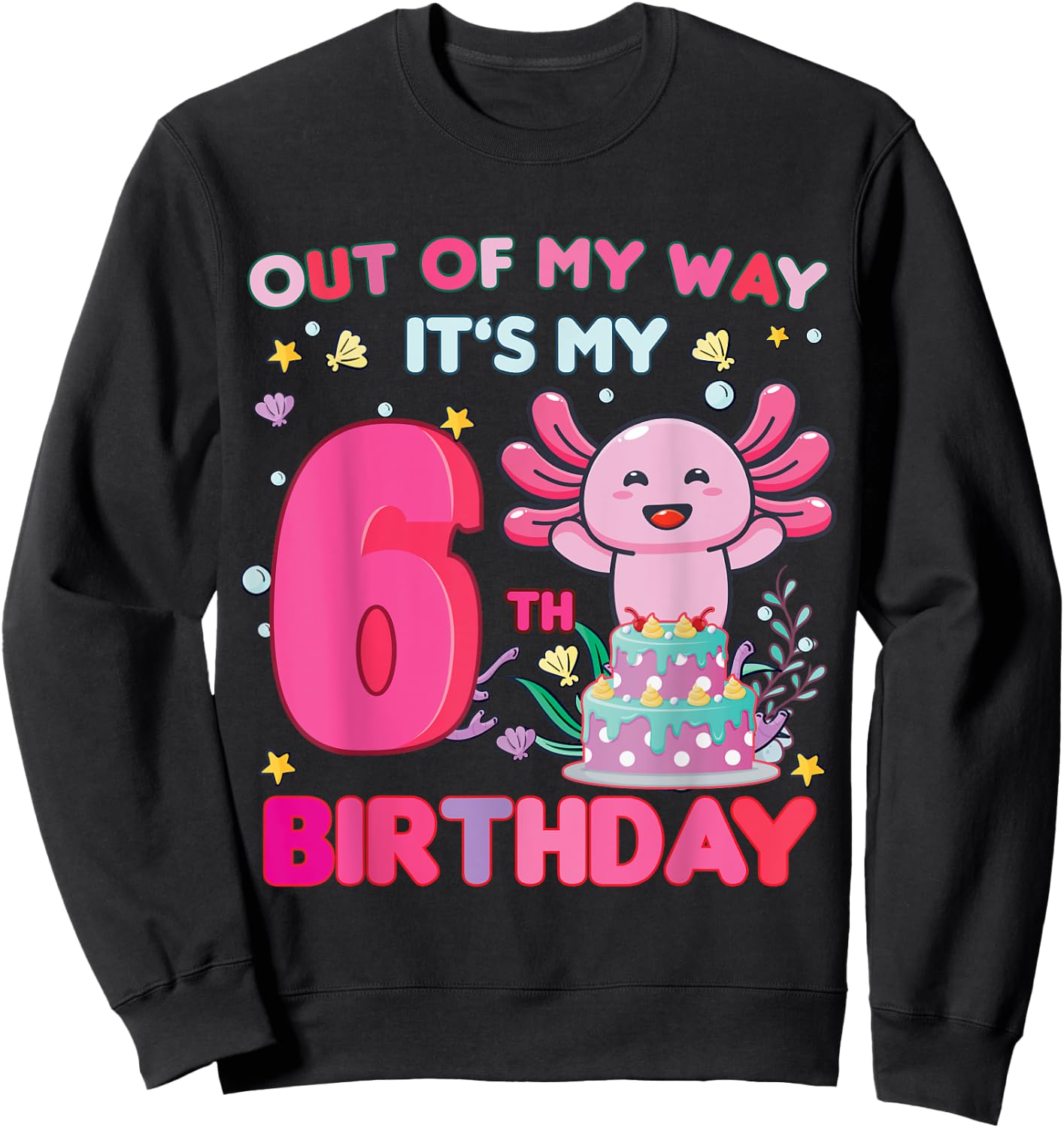 Out of my way it's my 6th birthday Axolotl 6 year old girl Sweatshirt - Sweatshirt | Black