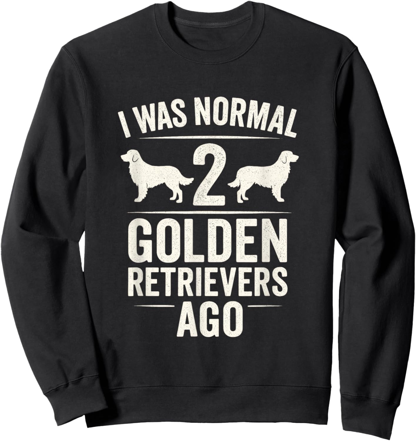 I was Normal 2 Golden Retrievers Ago - Funny Dog Owner Sweatshirt - Sweatshirt | Black