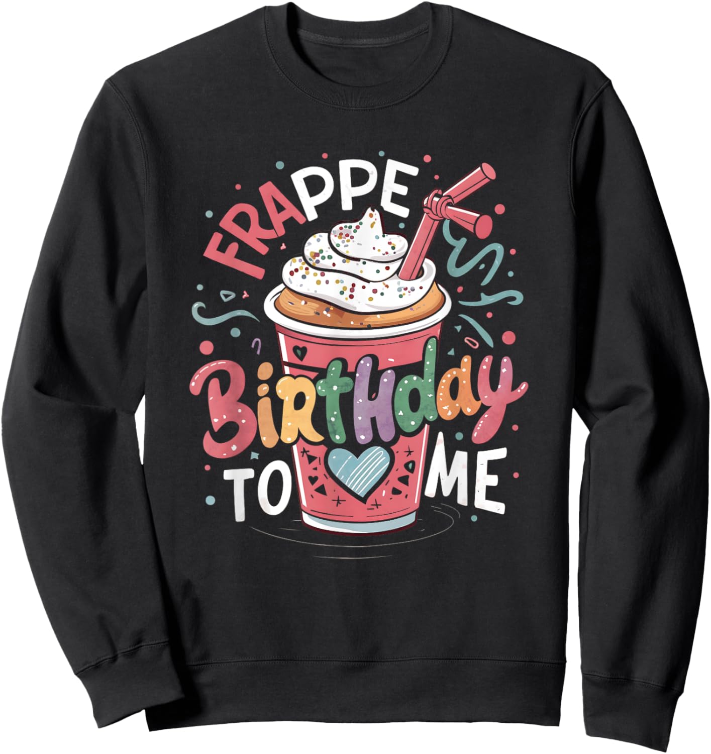 Funny Frappe Birthday To Me - Joke Saying for Coffee Lover Sweatshirt - Sweatshirt | Black