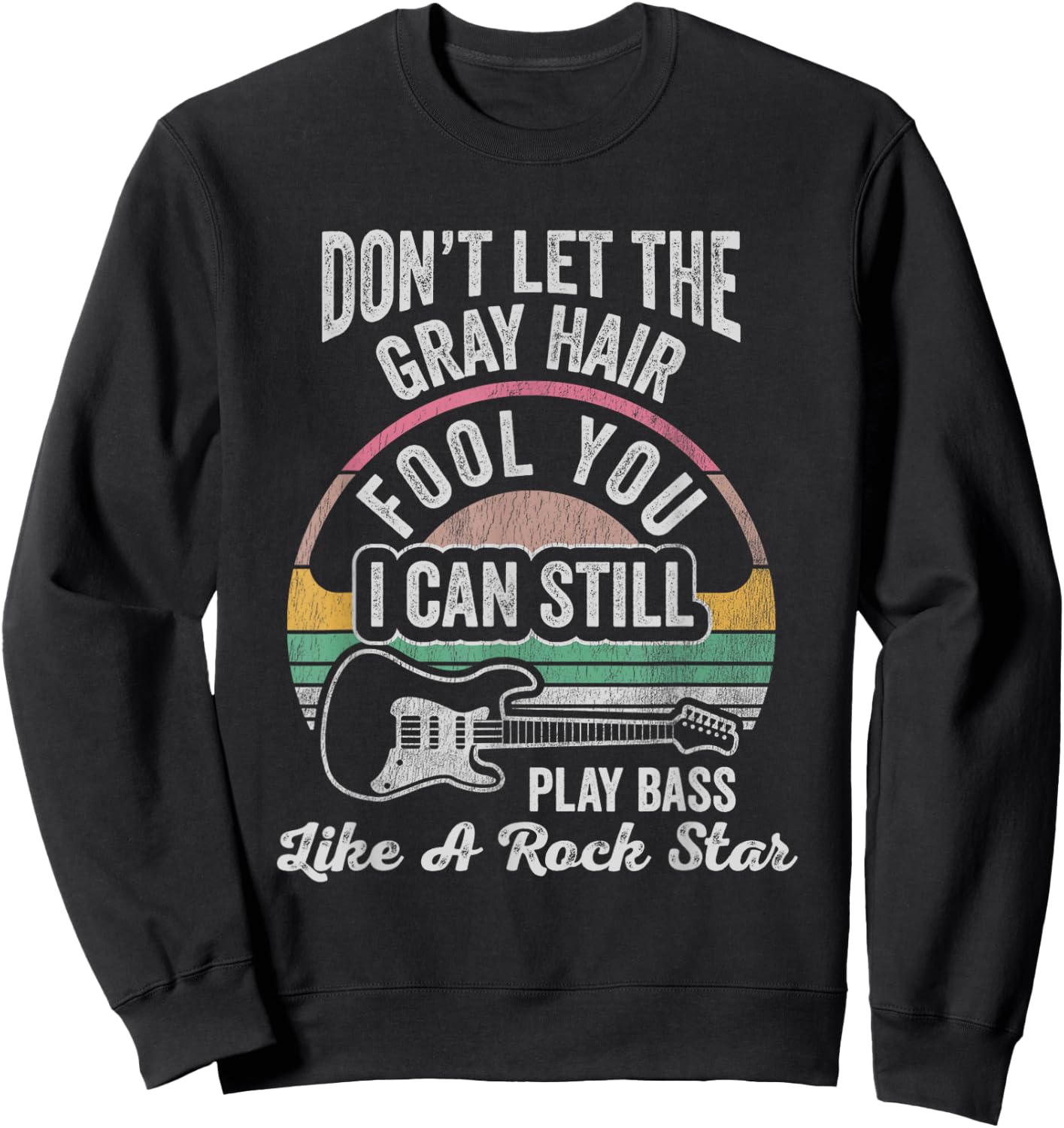 Don't Let The Gray Hair Fool You I Can Still Play Bass Like Sweatshirt - Sweatshirt | Black