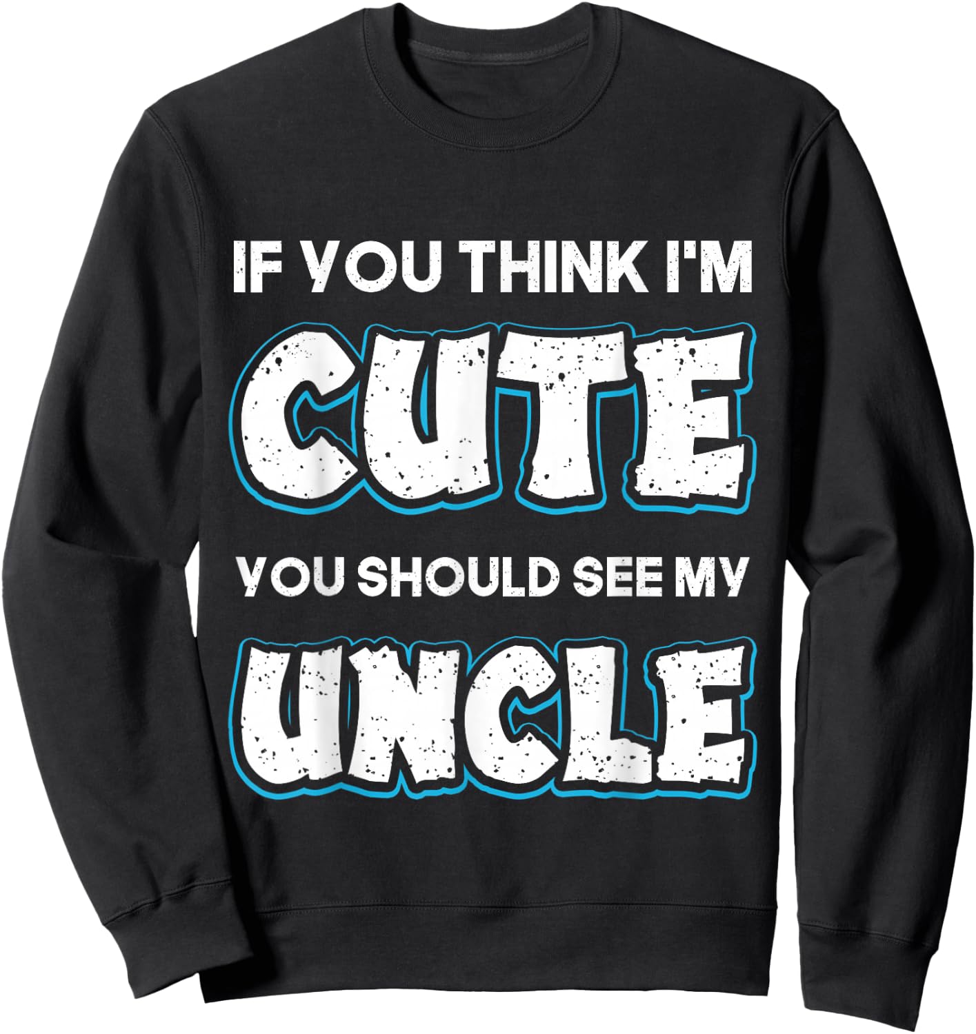 If You Think I'm Cute You Should See My Uncle Funny Sweatshirt - Sweatshirt | Black