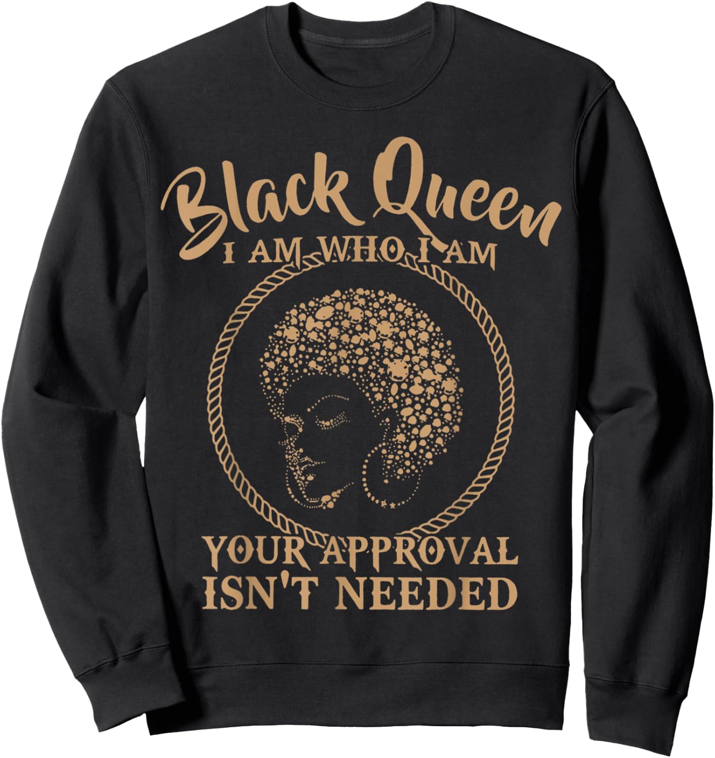 Black Queen Melanin I Am Who I Am Your Approval Isn't Needed Sweatshirt - Sweatshirt | Black