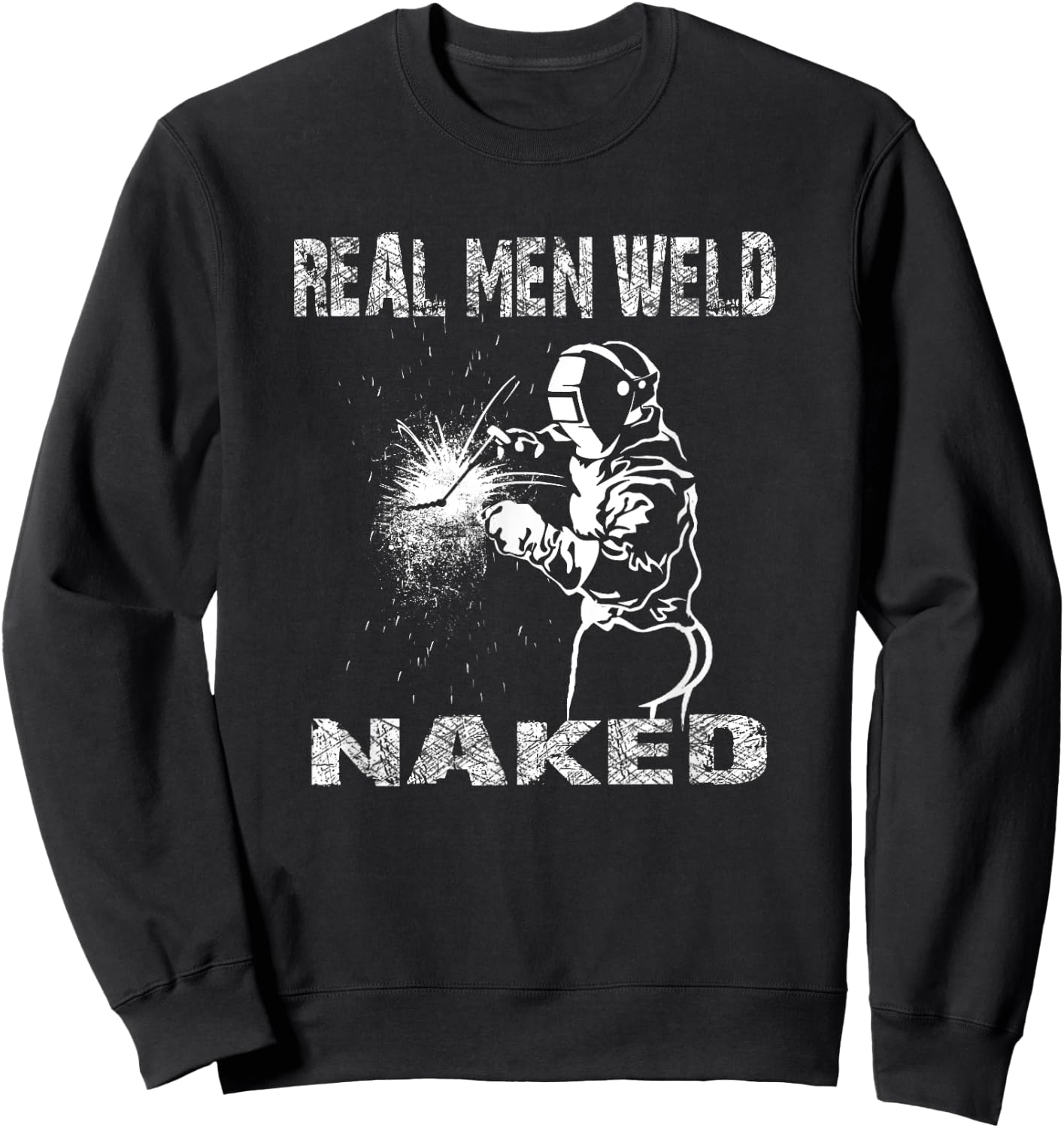 Real Men Weld Naked Funny Welding Welder Pipeline Engineer Sweatshirt - Sweatshirt | Black