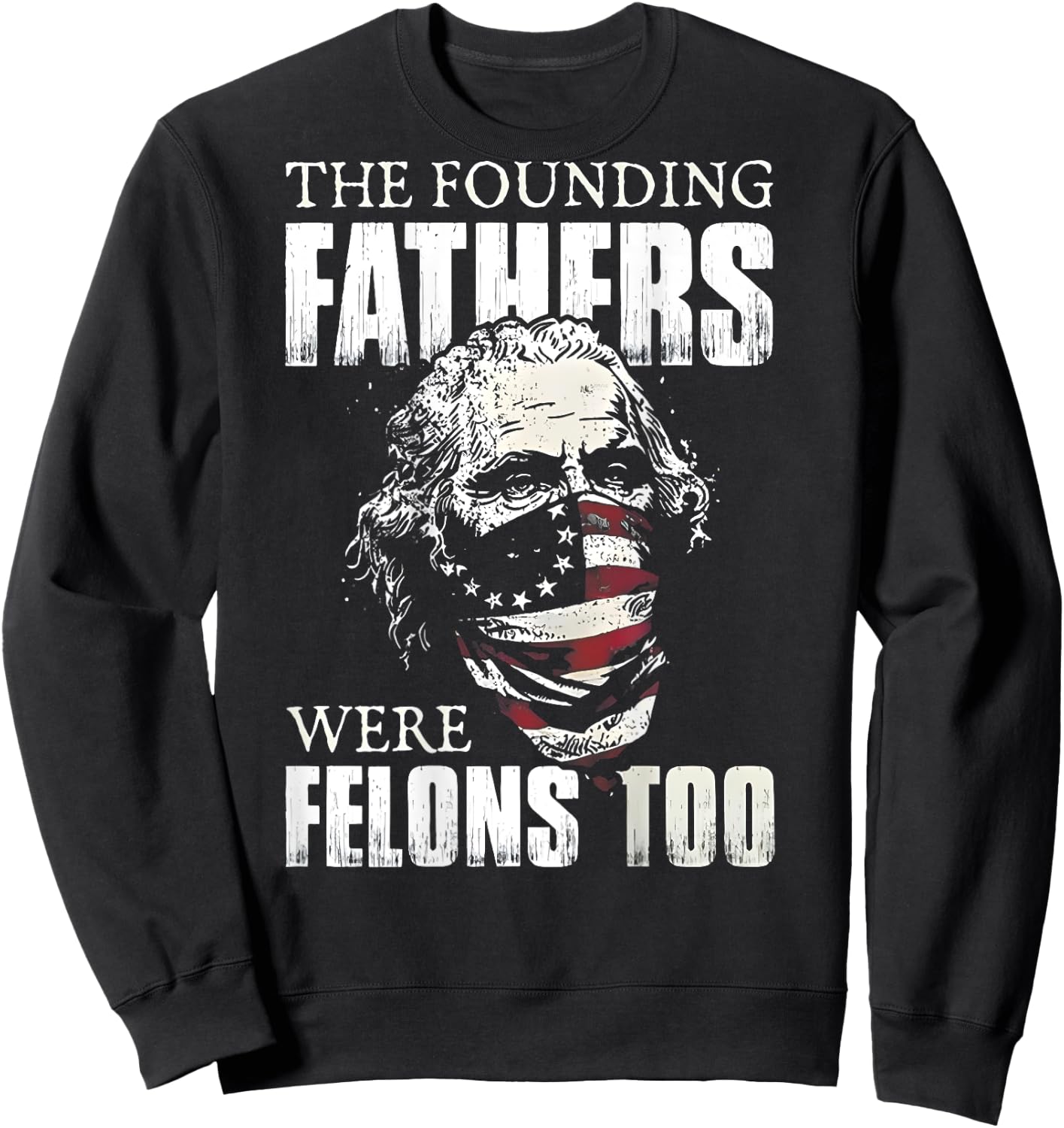 The Founding Fathers Were Felons Too (on back) Sweatshirt - Sweatshirt | Black