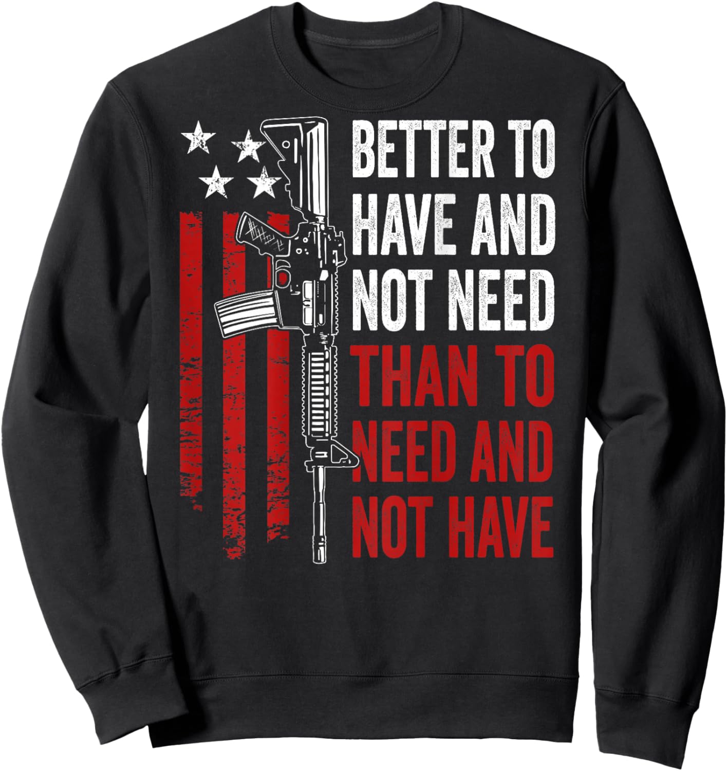 Better To Have And Not Need - Guns AR15 USA Funny (ON BACK) Sweatshirt - Sweatshirt | Black