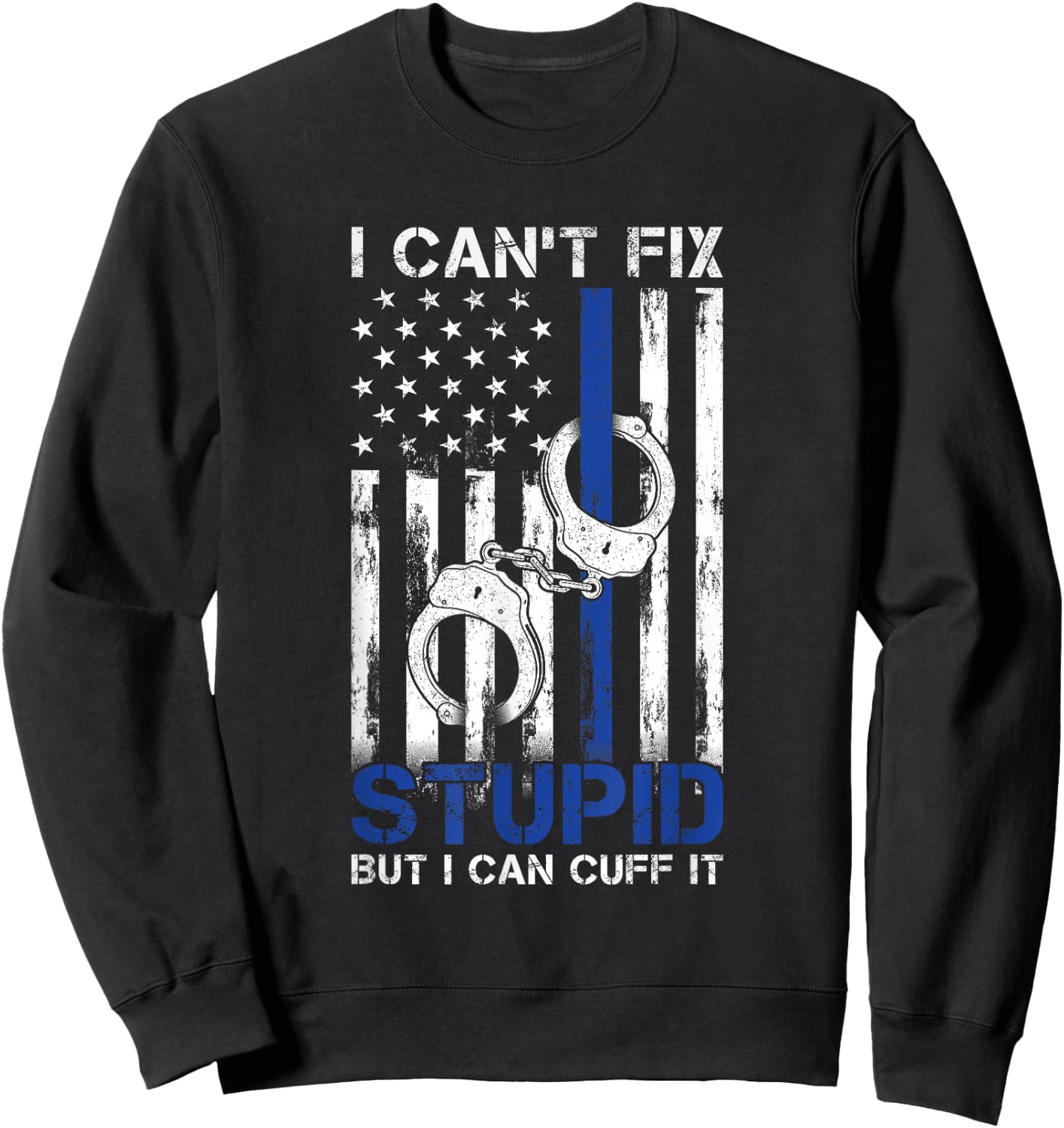 I Cant Fix Stupid But I Can Cuff It Police Sweatshirt - Sweatshirt | Black