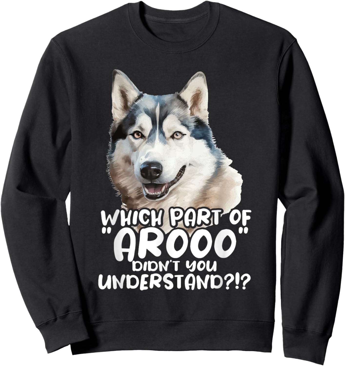 Which Part Of Arooo Didn't You Understand - Siberian Husky Sweatshirt - Sweatshirt | Black