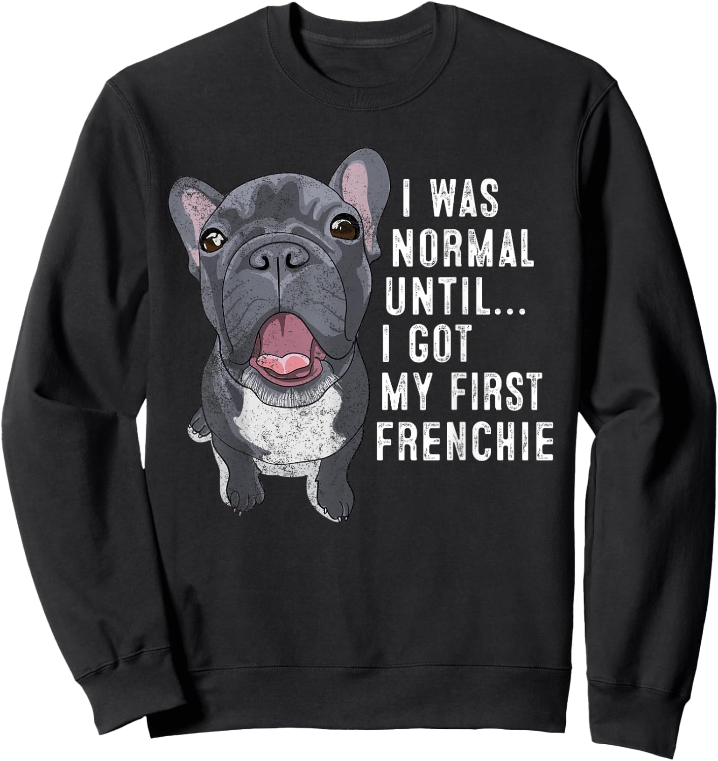 I Was Normal Until I Got My First Frenchie Dog Lover Owner Sweatshirt - Sweatshirt | Black