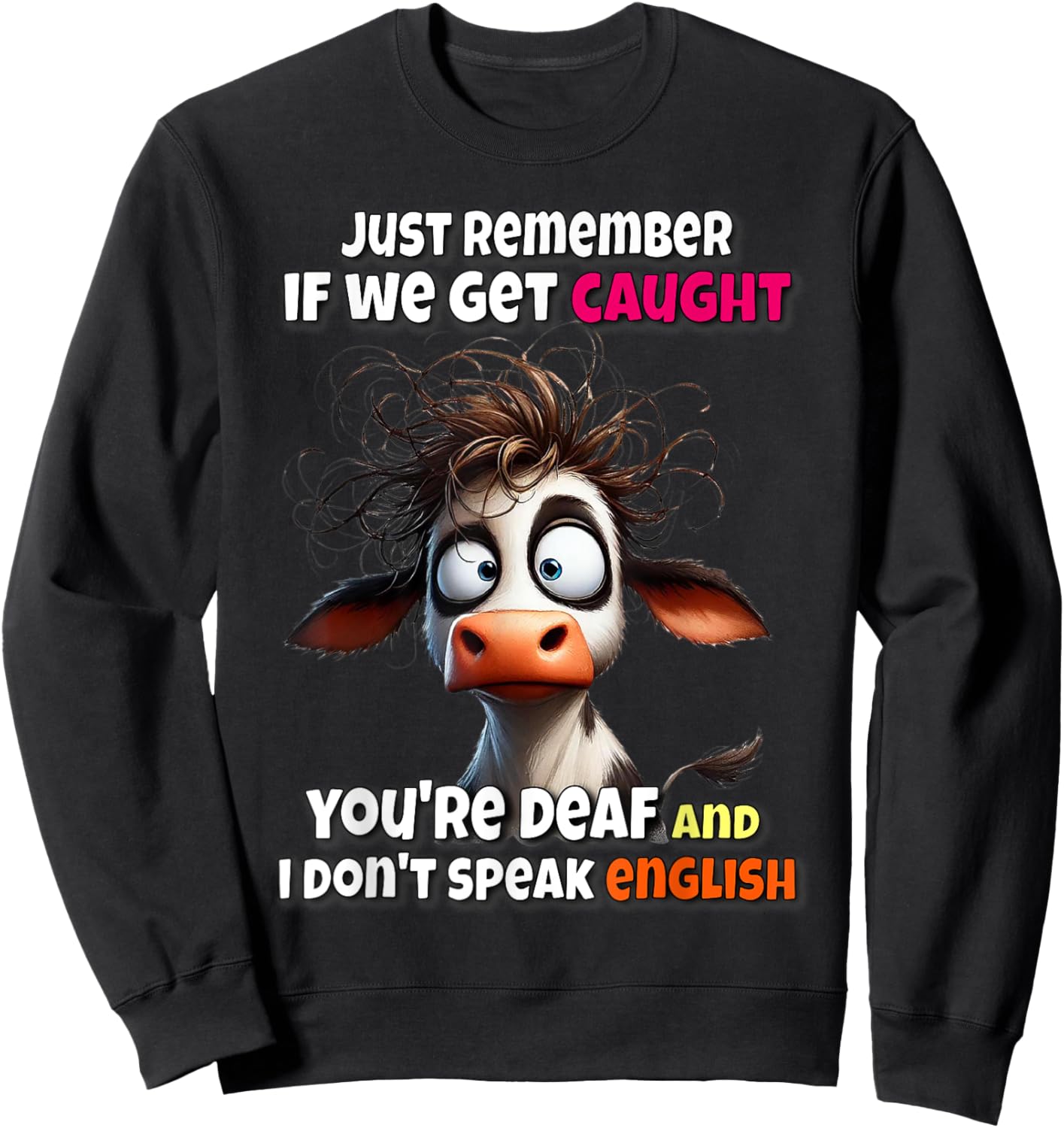 Cow Just Remember If We Get Caught You're Deaf & I Don't Sweatshirt - Sweatshirt | Black