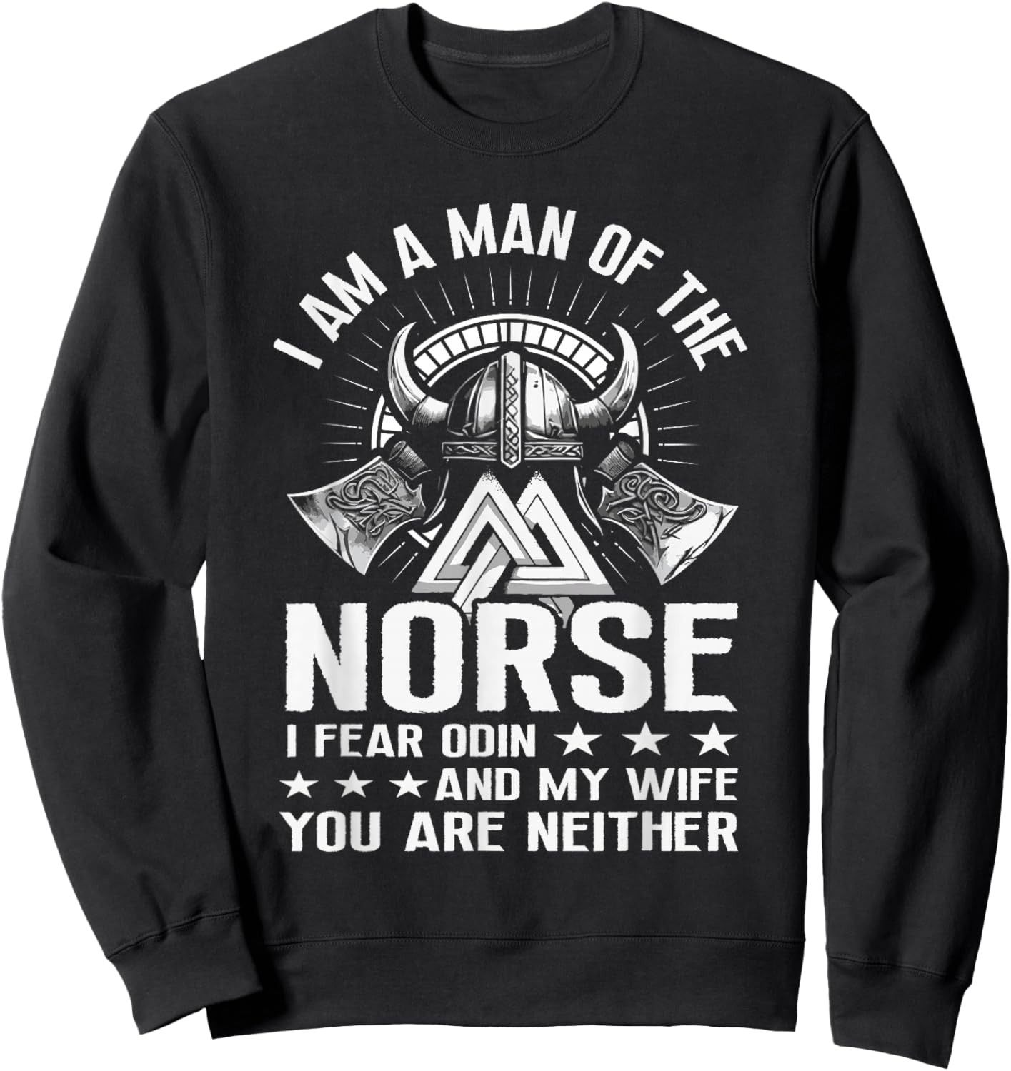 I Am A Man Of The Norse I Fear Odin And My Wife Viking Pride Sweatshirt - Sweatshirt | Black
