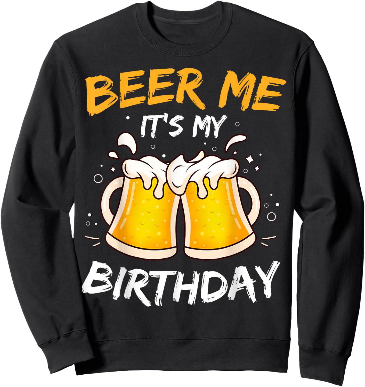 Beer Me It's My Birthday B-day Beer Lovers Party Sweatshirt - Sweatshirt | Black