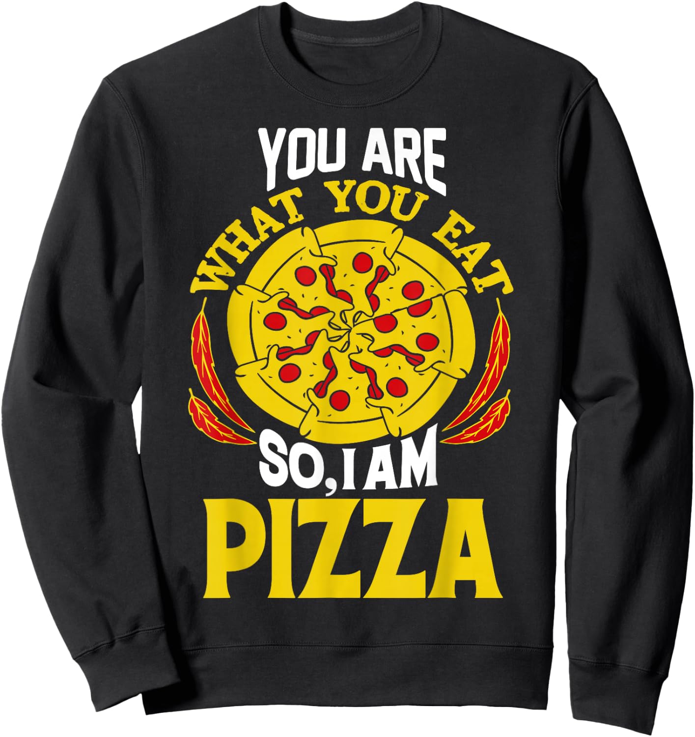 You Are What You Eat So I Am Pizza Sweatshirt - Sweatshirt | Black