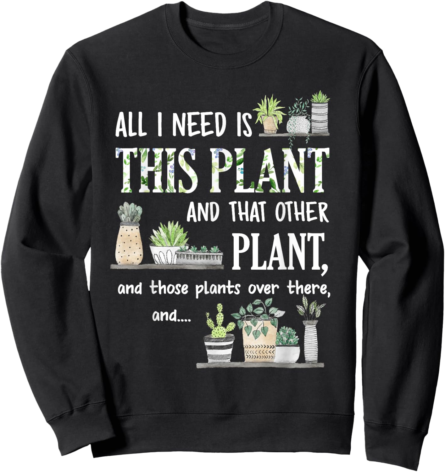All I Need Is This Plant And That Other Plant Sweatshirt - Sweatshirt | Black