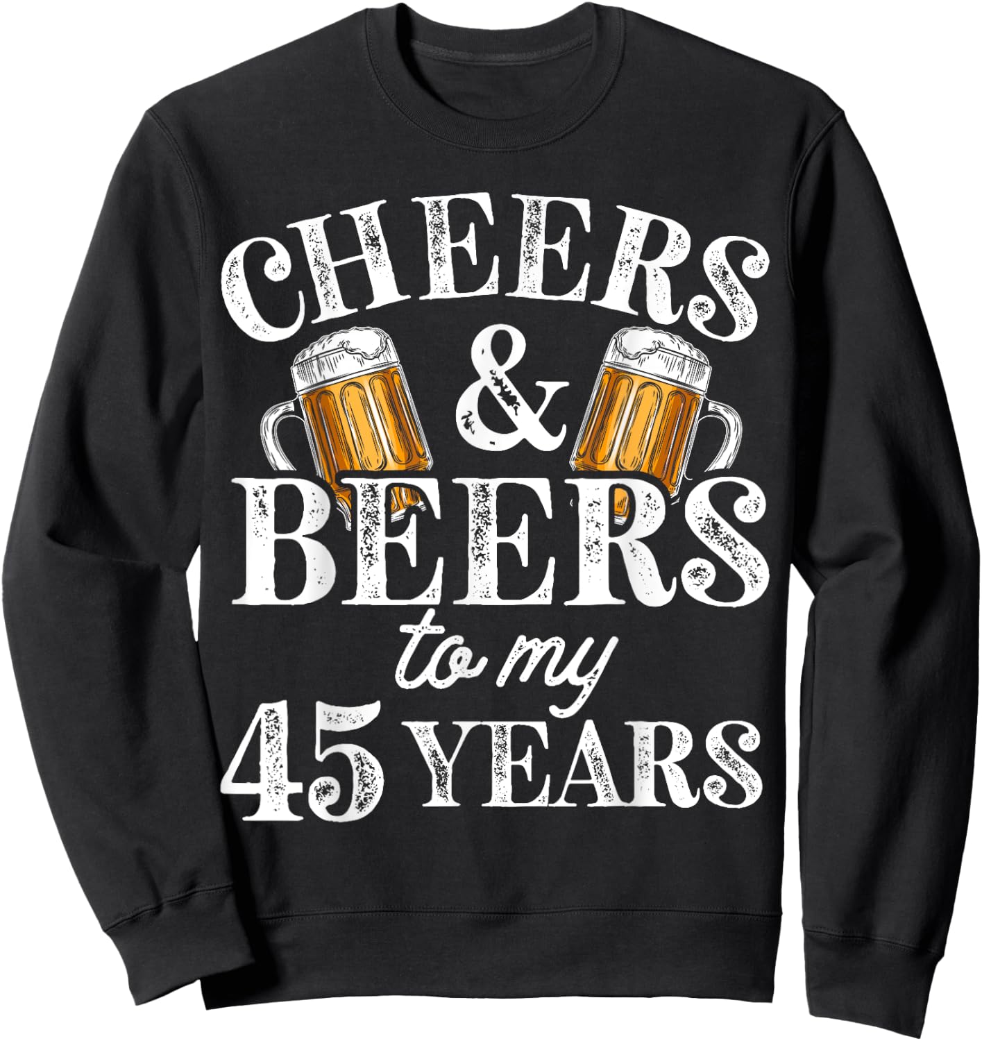 Cheers and Beers to 45 Years 45th Birthday Gift Sweatshirt - Sweatshirt | Black