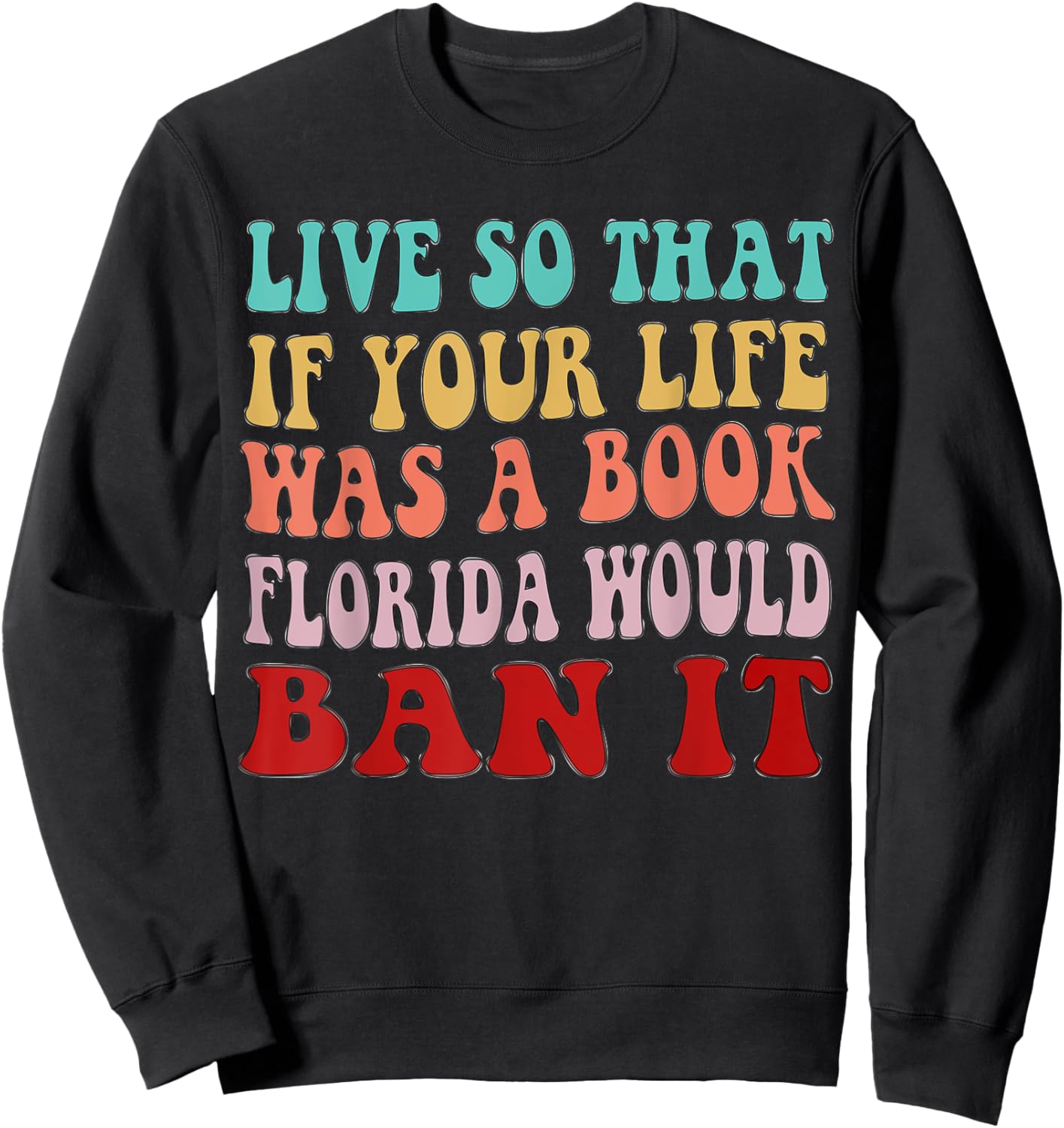Live So That If Your Life was a Book, Florida Would Ban it Sweatshirt - Sweatshirt | Black