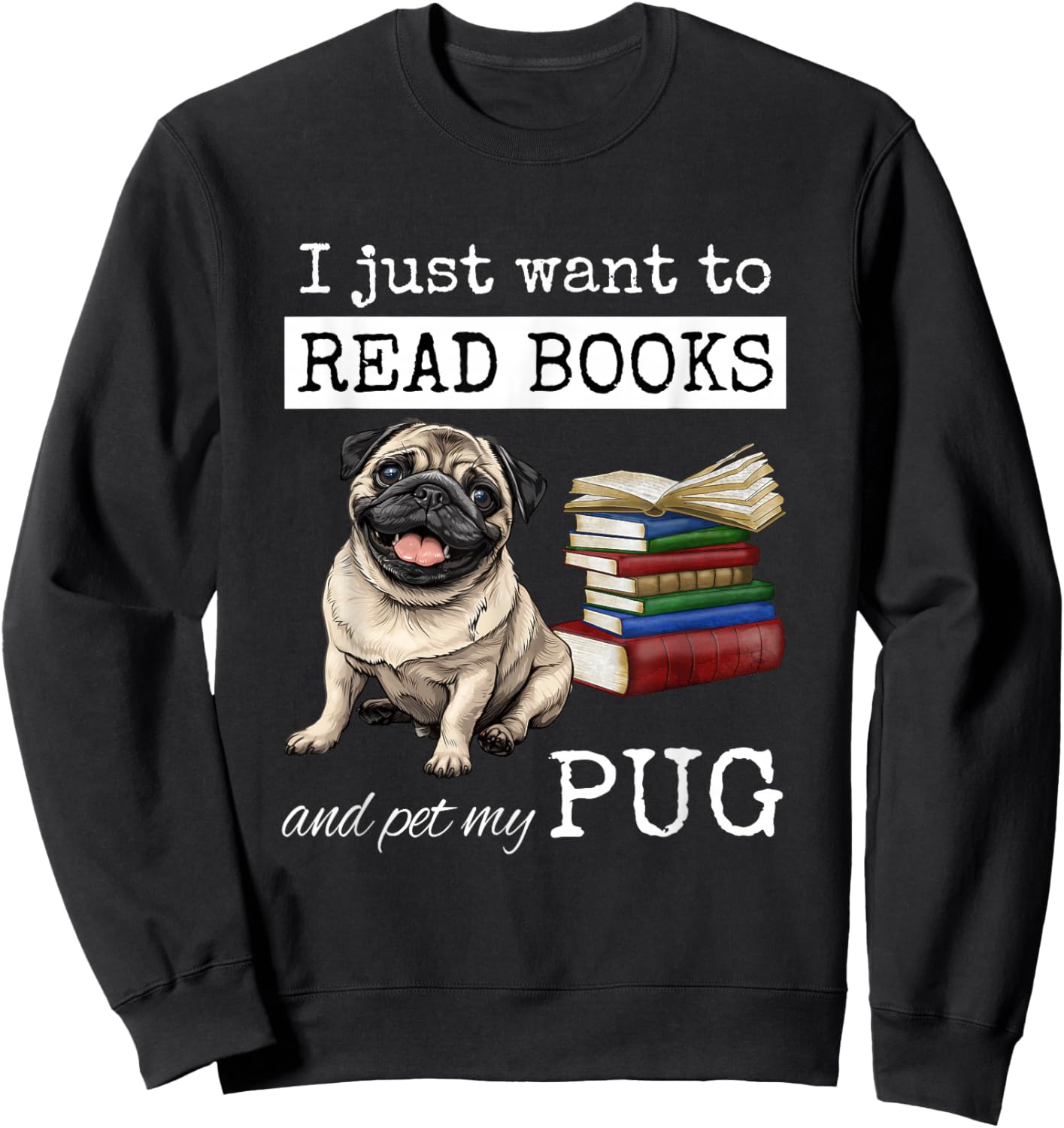 I Just Want to Read Books and Pet My Pug Dog Sweatshirt - Sweatshirt | Black