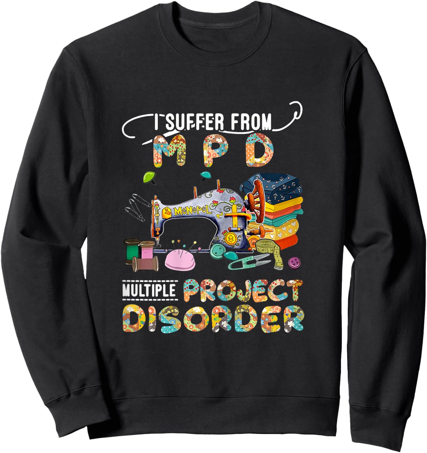 I Suffer From MPD Multiple Project Disorder Funny Gift Sweatshirt - Sweatshirt | Black