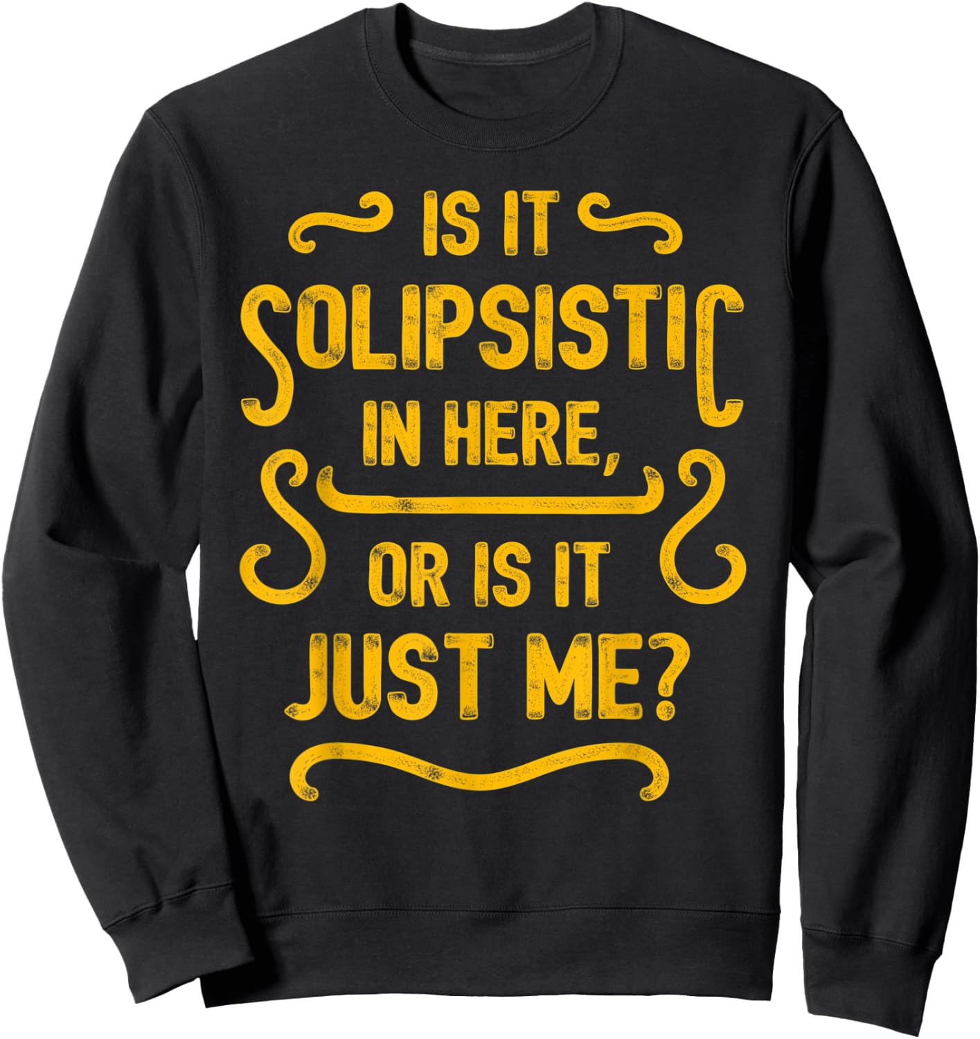 Is it solipsistic in here, or is it just me? Sweatshirt - Sweatshirt | Black